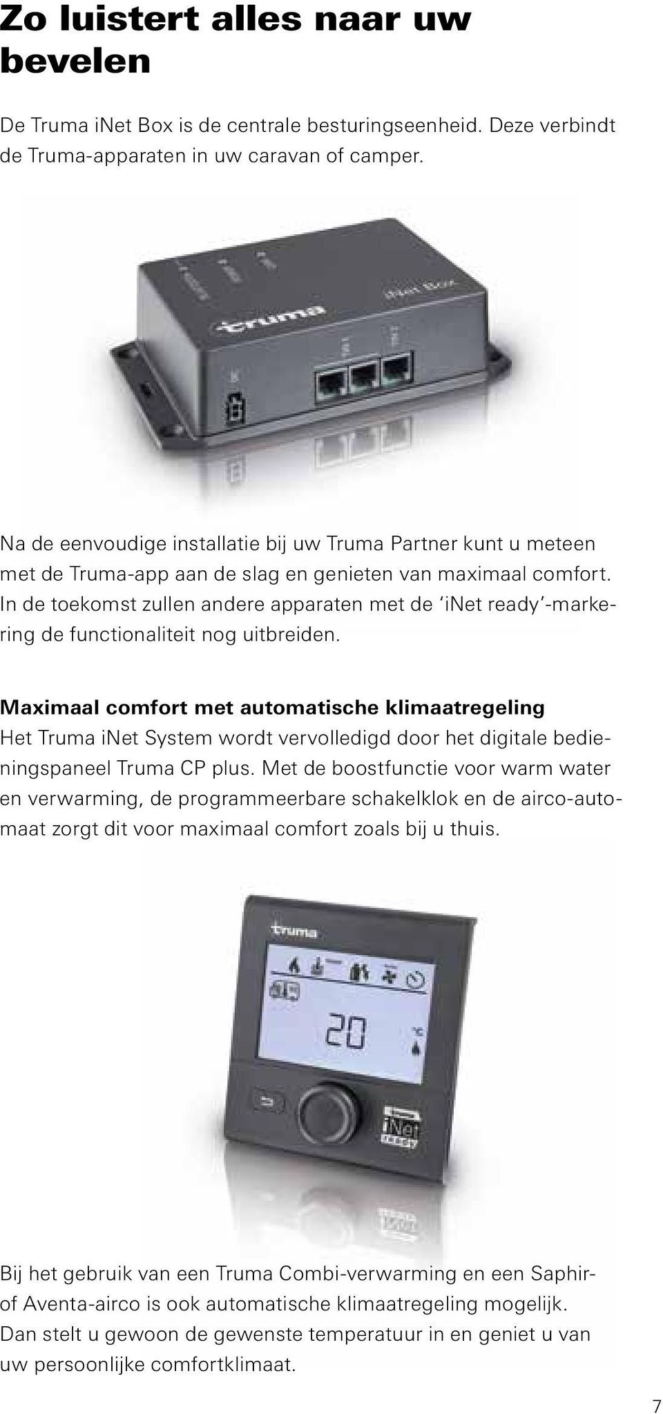 In de toekomst zullen andere apparaten met de inet ready -markering de functionaliteit nog uitbreiden.