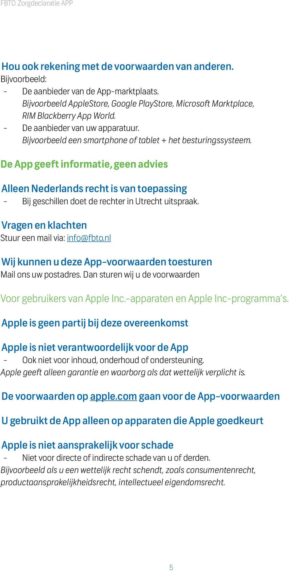 De App geeft informatie, geen advies Alleen Nederlands recht is van toepassing Bij geschillen doet de rechter in Utrecht uitspraak. Vragen en klachten Stuur een mail via: info@fbto.