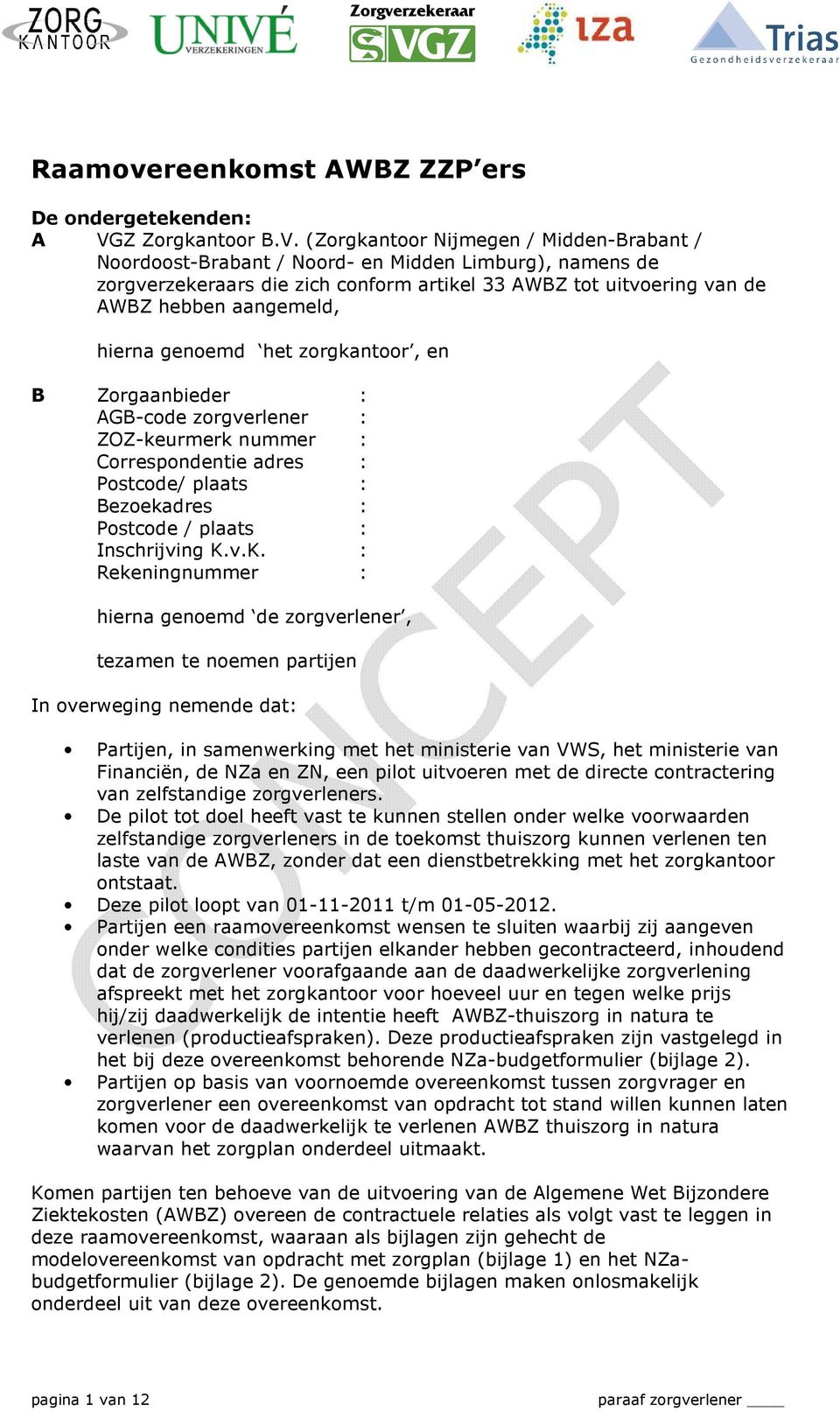 (Zorgkantoor Nijmegen / Midden-Brabant / Noordoost-Brabant / Noord- en Midden Limburg), namens de zorgverzekeraars die zich conform artikel 33 AWBZ tot uitvoering van de AWBZ hebben aangemeld, hierna