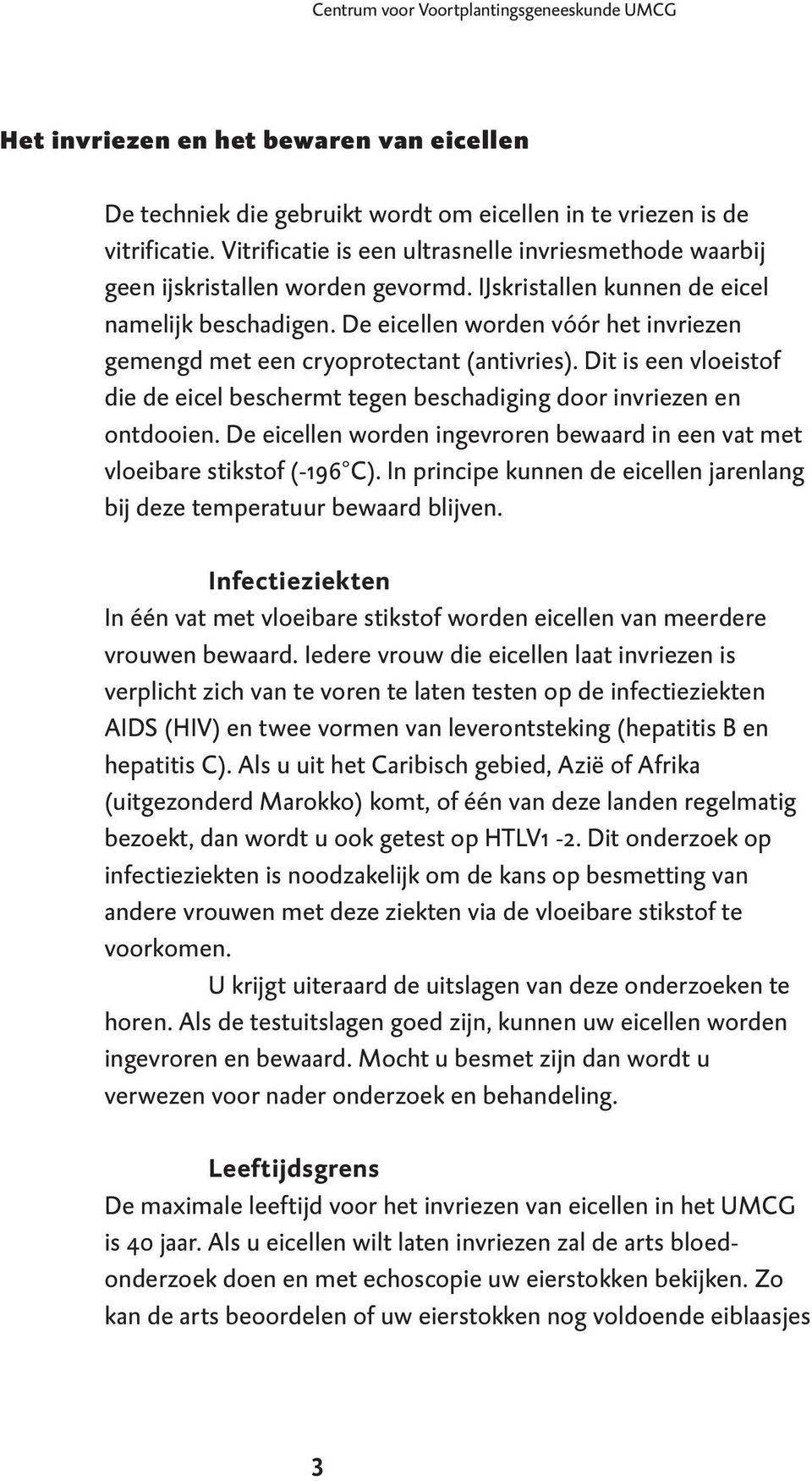 De eicellen worden vóór het invriezen gemengd met een cryoprotectant (antivries). Dit is een vloeistof die de eicel beschermt tegen beschadiging door invriezen en ontdooien.