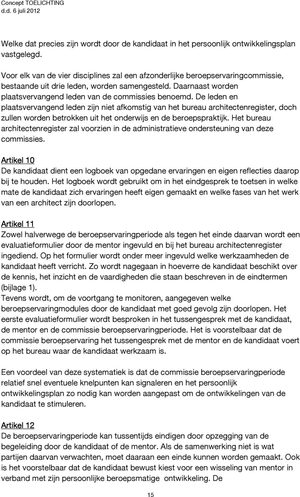 De leden en plaatsvervangend leden zijn niet afkomstig van het bureau architectenregister, doch zullen worden betrokken uit het onderwijs en de beroepspraktijk.