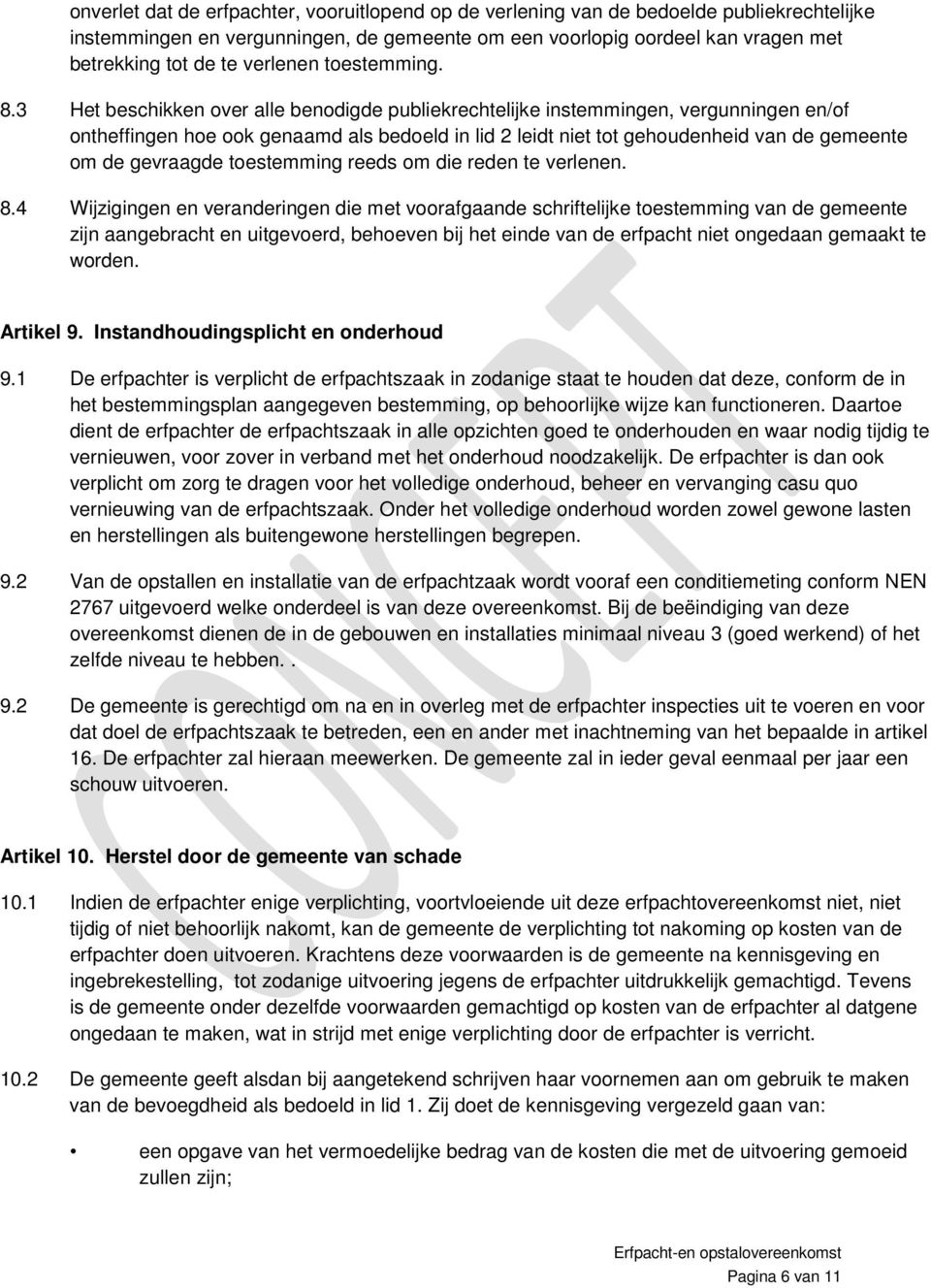 3 Het beschikken over alle benodigde publiekrechtelijke instemmingen, vergunningen en/of ontheffingen hoe ook genaamd als bedoeld in lid 2 leidt niet tot gehoudenheid van de gemeente om de gevraagde