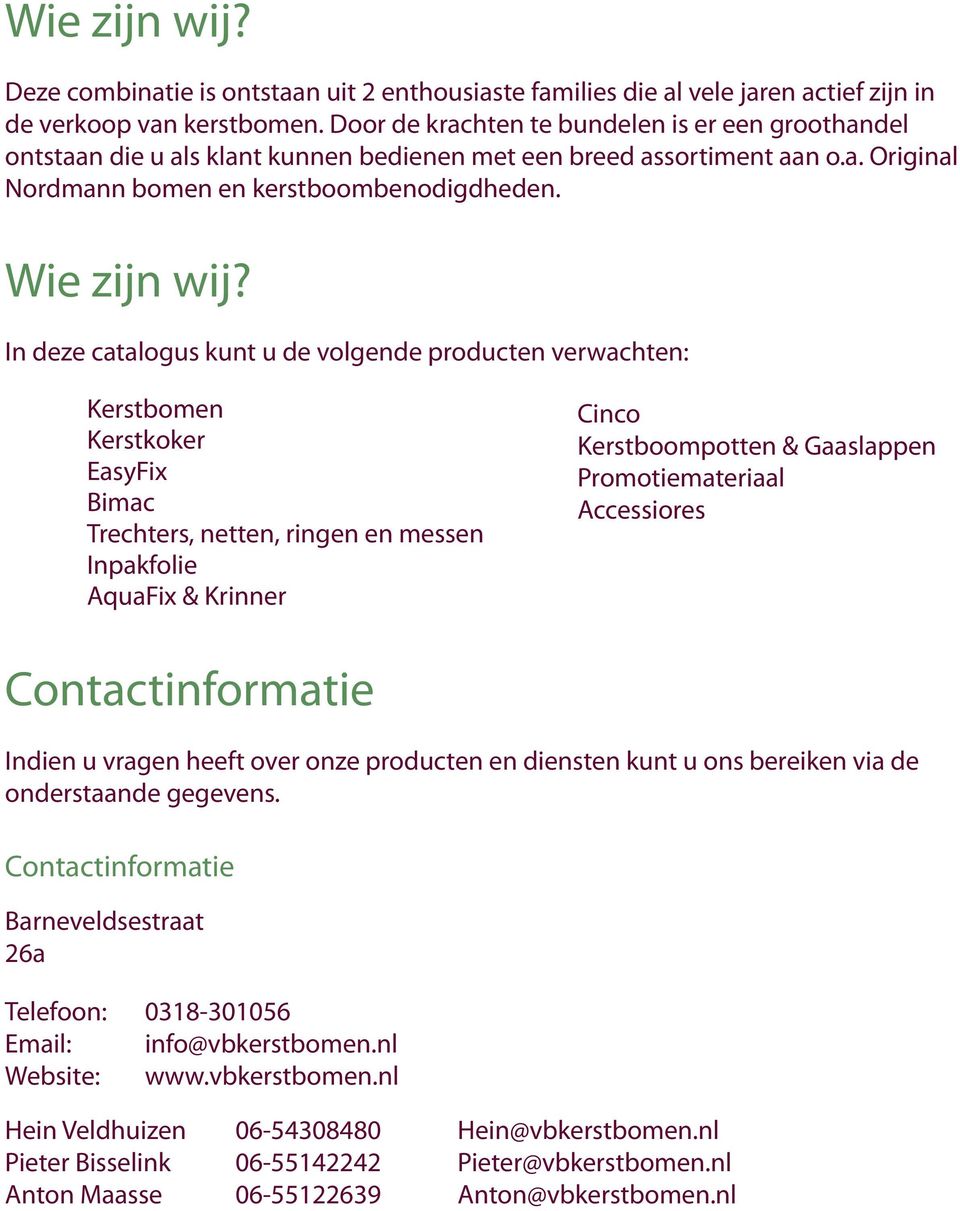 In deze catalogus kunt u de volgende producten verwachten: Kerstbomen Kerstkoker EasyFix Bimac Trechters, netten, ringen en messen Inpakfolie AquaFix & Krinner Cinco Kerstboompotten & Gaaslappen