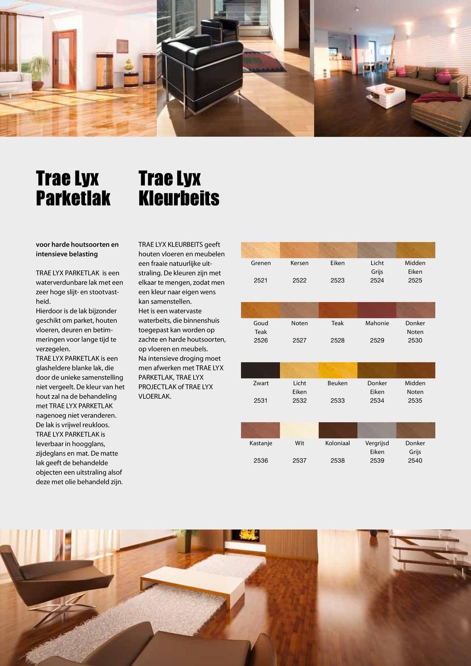 TRAE LYX PARKETLAK is een glasheldere blanke lak, die door de unieke samenstelling niet vergeelt. De kleur van het hout zal na de behandeling met TRAE LYX PARKETLAK nagenoeg niet veranderen.