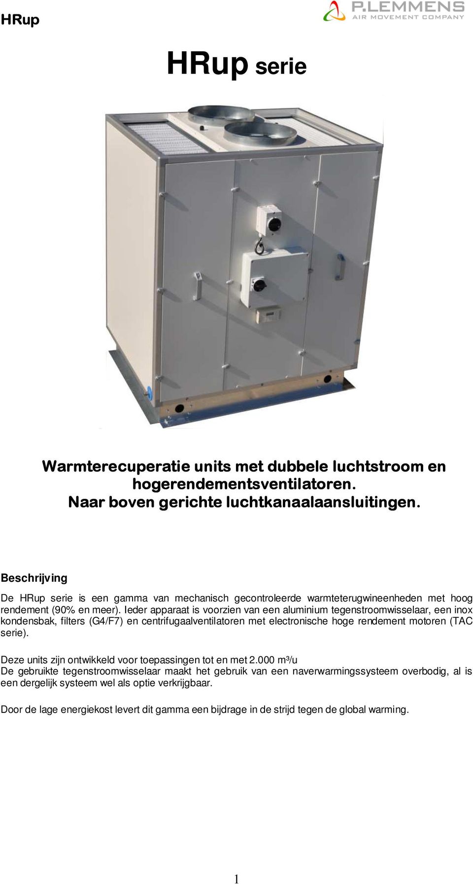 Ieder apparaat is voorzien van een aluminium tegenstroomwisselaar, een inox kondensbak, filters (G4/F7) en centrifugaalventilatoren met electronische hoge rendement motoren (TAC serie).