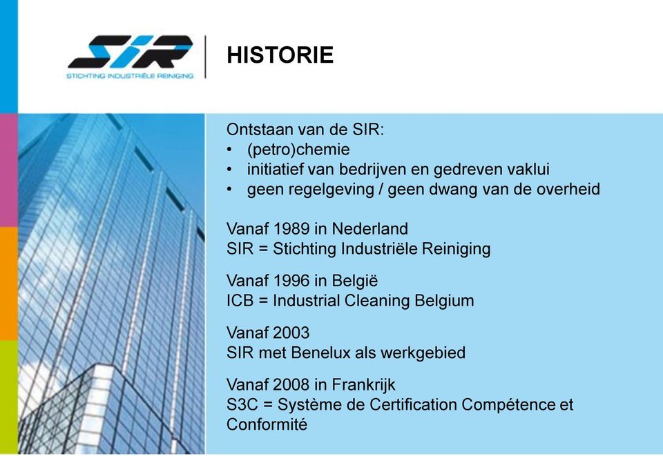 Reiniging Vanaf 1996 in België ICB = Industrial Cleaning Belgium Vanaf 2003 SIR met Benelux