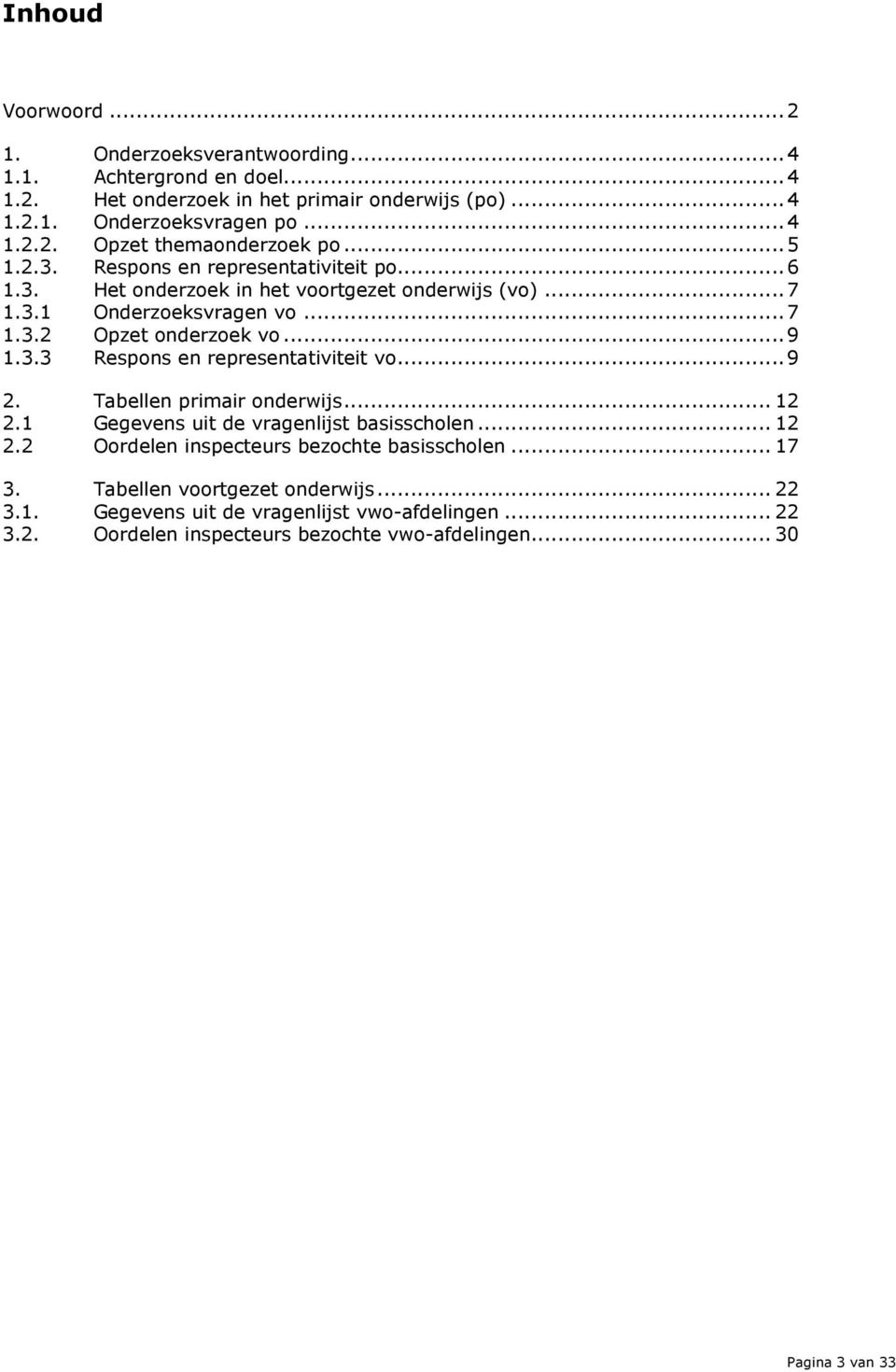 .. 9 2. Tabellen primair onderwijs... 12 2.1 Gegevens uit de vragenlijst basisscholen... 12 2.2 Oordelen inspecteurs bezochte basisscholen... 17 3. Tabellen voortgezet onderwijs.