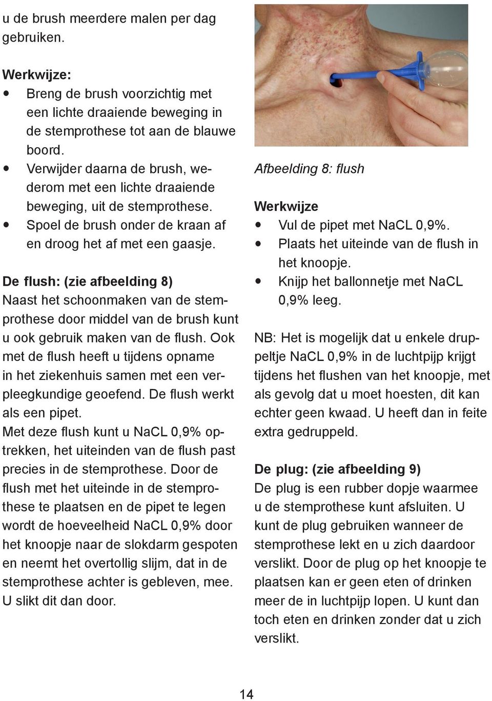 De flush: (zie afbeelding 8) Naast het schoonmaken van de stemprothese door middel van de brush kunt u ook gebruik maken van de flush.