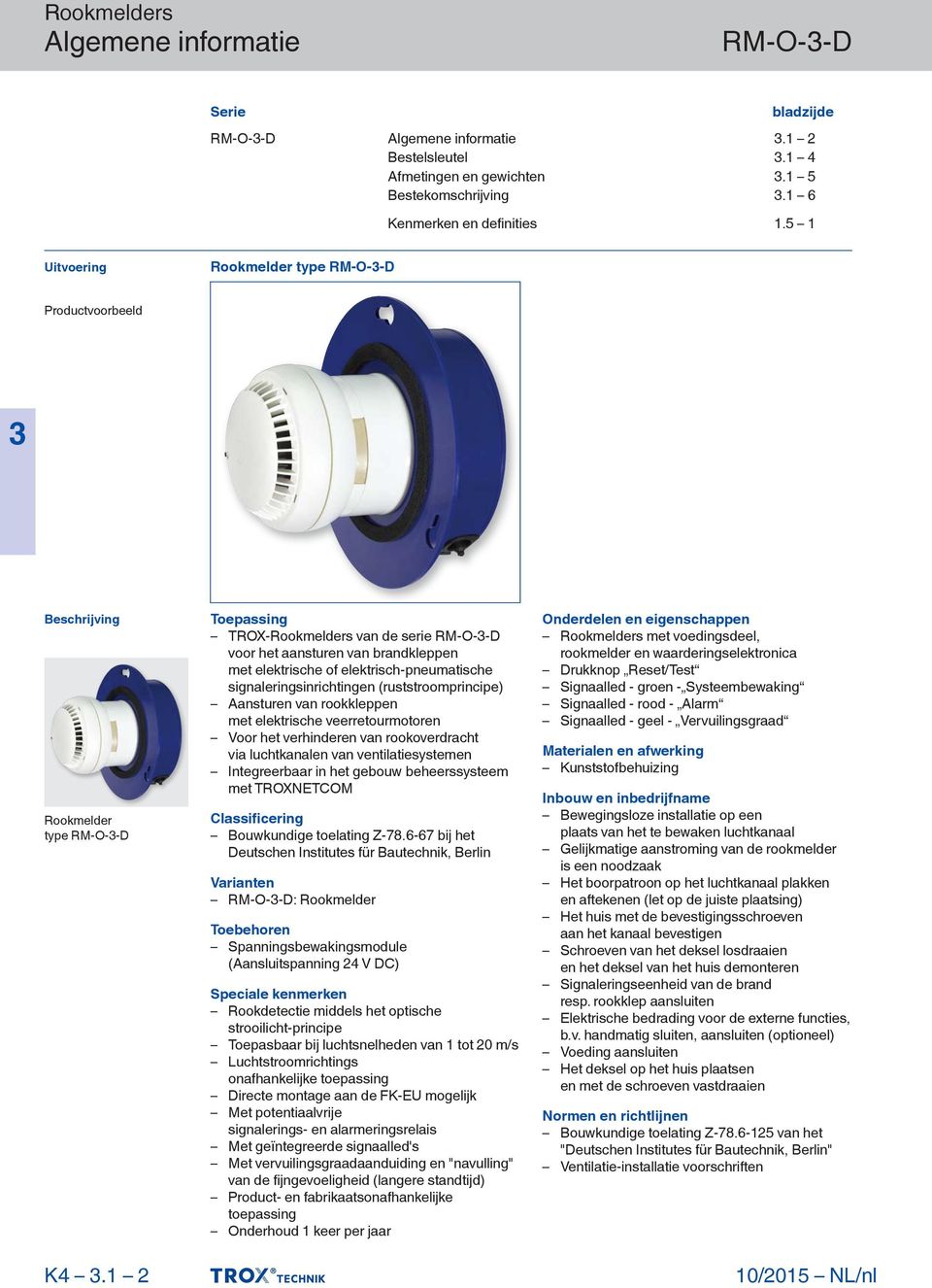 1 2 Toepassing TROX-Rookmelders van de serie voor het aansturen van brandkleppen met elektrische of elektrisch-pneumatische signaleringsinrichtingen (ruststroomprincipe) Aansturen van rookkleppen met