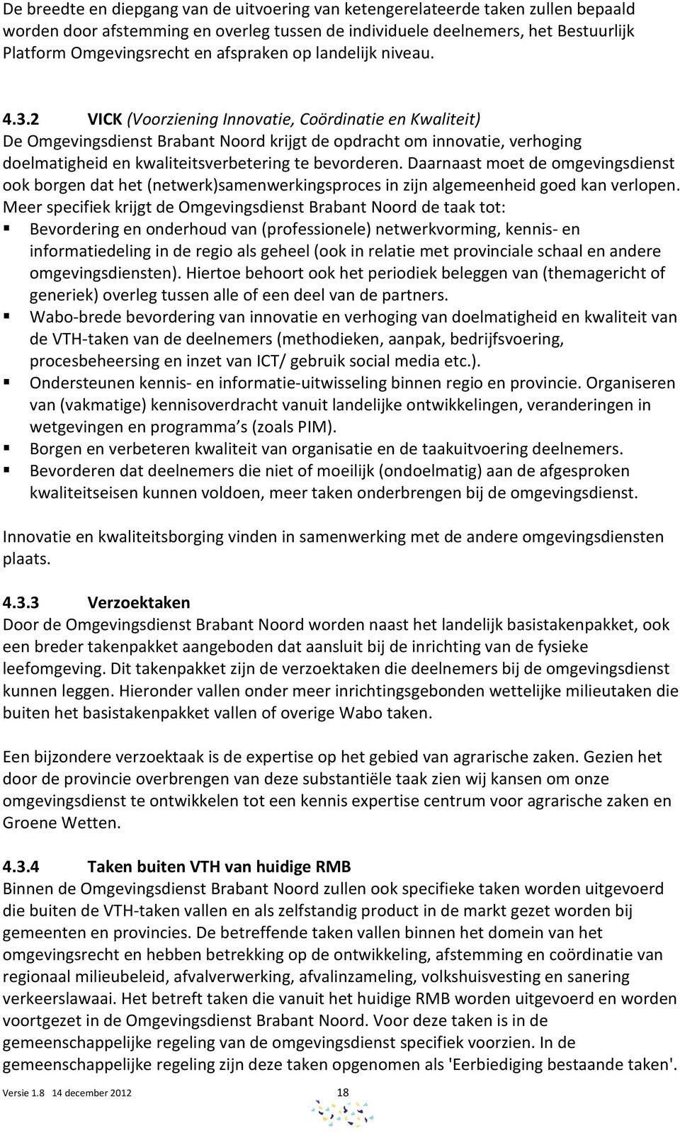 2 VICK (Voorziening Innovatie, Coördinatie en Kwaliteit) De Omgevingsdienst Brabant Noord krijgt de opdracht om innovatie, verhoging doelmatigheid en kwaliteitsverbetering te bevorderen.
