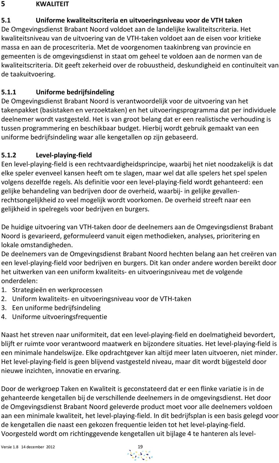 Met de voorgenomen taakinbreng van provincie en gemeenten is de omgevingsdienst in staat om geheel te voldoen aan de normen van de kwaliteitscriteria.