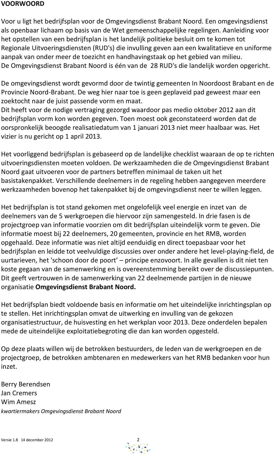 van onder meer de toezicht en handhavingstaak op het gebied van milieu. De Omgevingsdienst Brabant Noord is één van de 28 RUD's die landelijk worden opgericht.