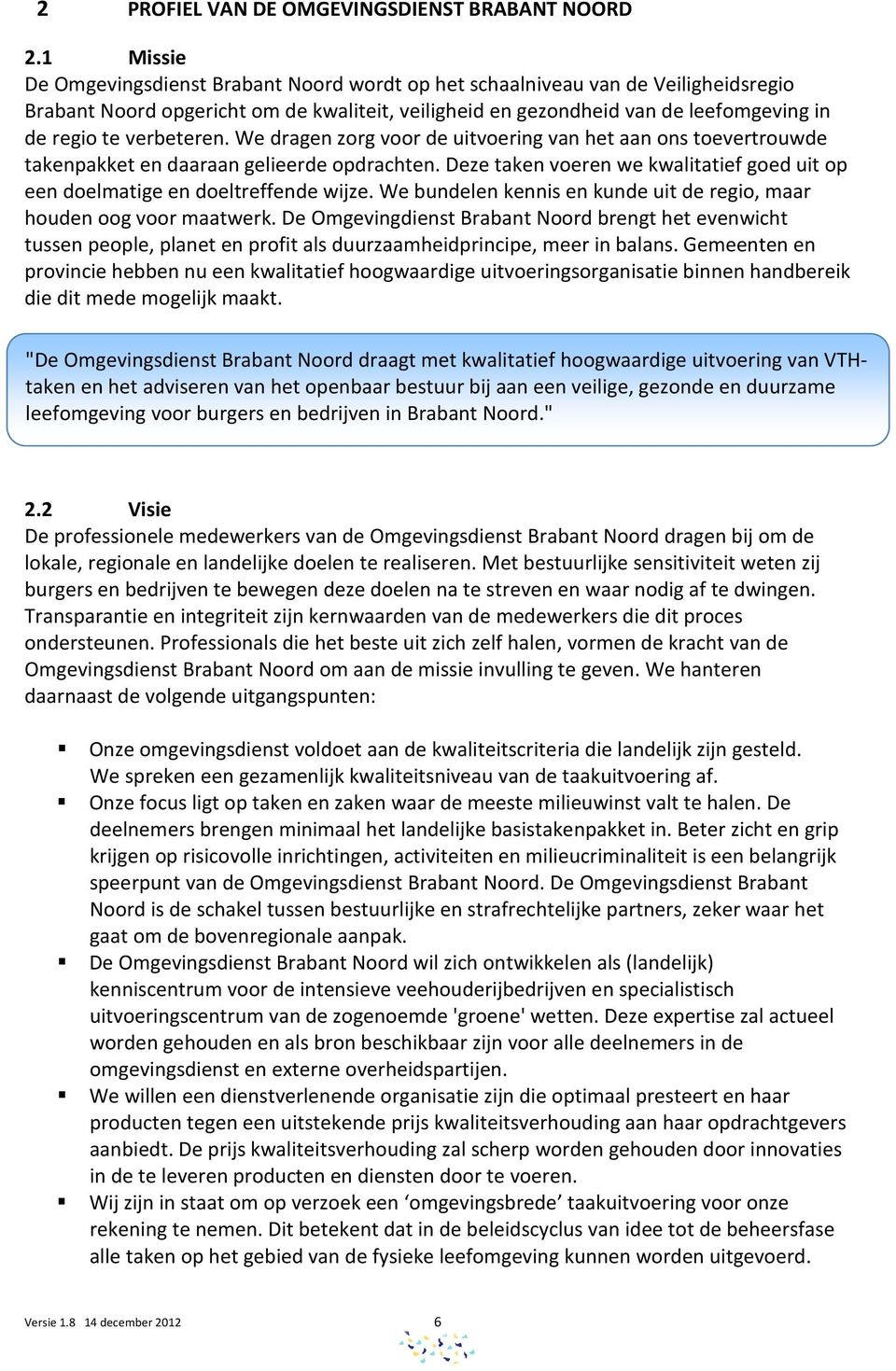 verbeteren. We dragen zorg voor de uitvoering van het aan ons toevertrouwde takenpakket en daaraan gelieerde opdrachten.