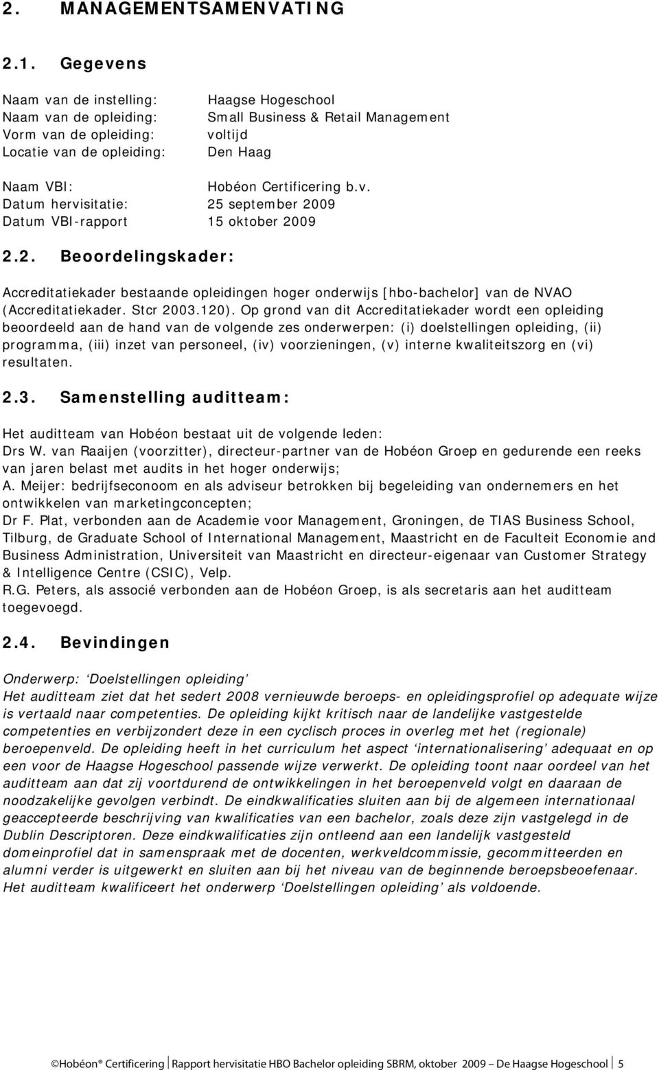 Certificering b.v. Datum hervisitatie: 25 september 2009 Datum VBI-rapport 15 oktober 2009 2.2. Beoordelingskader: Accreditatiekader bestaande opleidingen hoger onderwijs [hbo-bachelor] van de NVAO (Accreditatiekader.