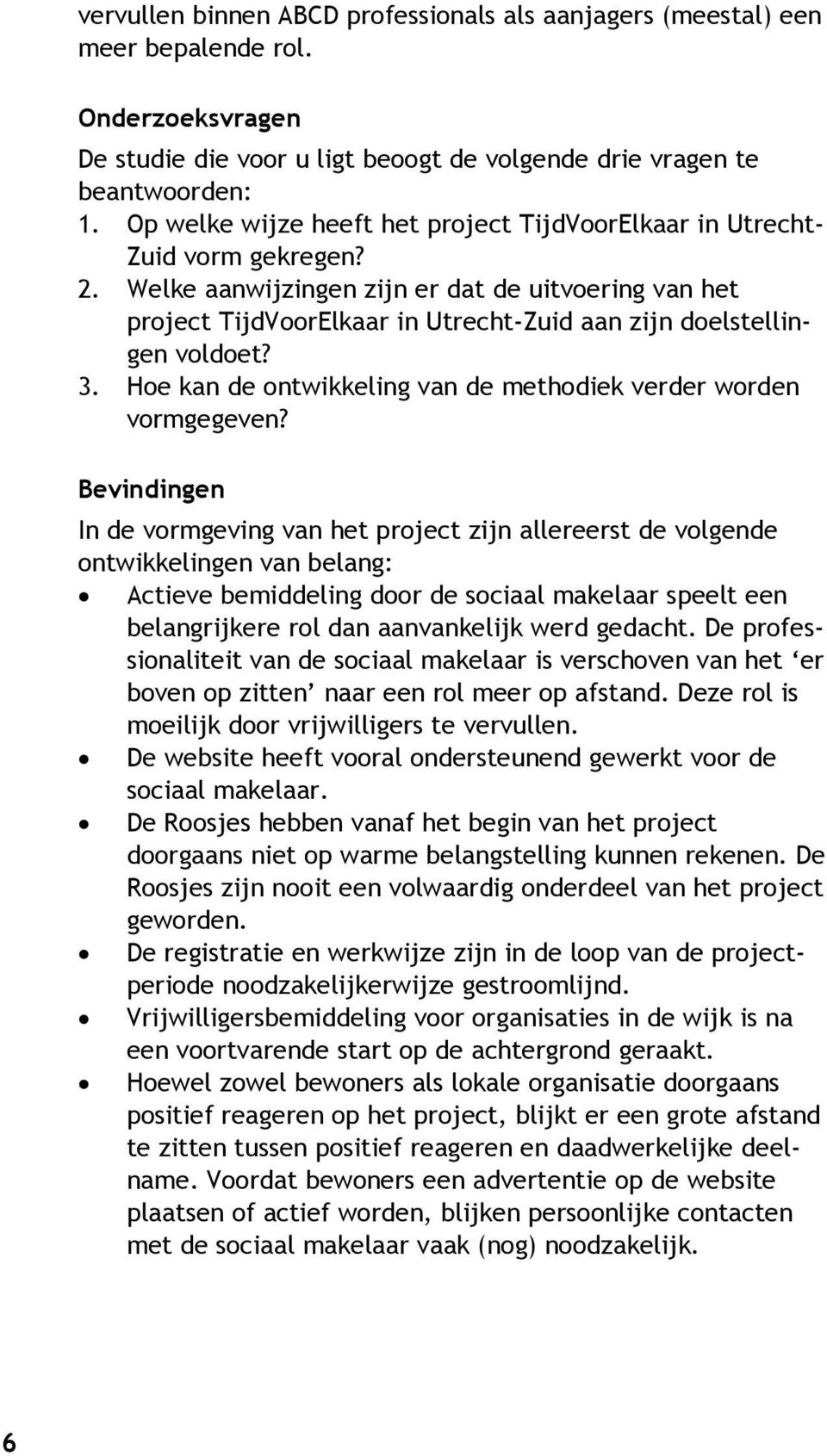 Welke aanwijzingen zijn er dat de uitvoering van het project TijdVoorElkaar in Utrecht-Zuid aan zijn doelstellingen voldoet? 3. Hoe kan de ontwikkeling van de methodiek verder worden vormgegeven?
