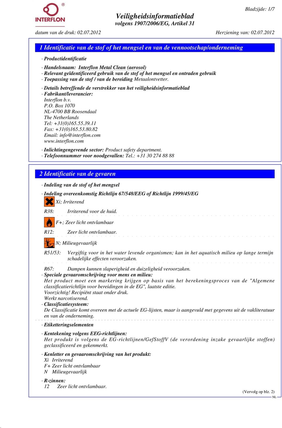 Details betreffende de verstrekker van het veiligheidsinformatieblad Fabrikant/leverancier: Interflon b.v. P.O. Box 1070-4700 BB Roosendaal The Netherlands Tel: +31(0)165.55.39.11 Fax: +31(0)165.53.