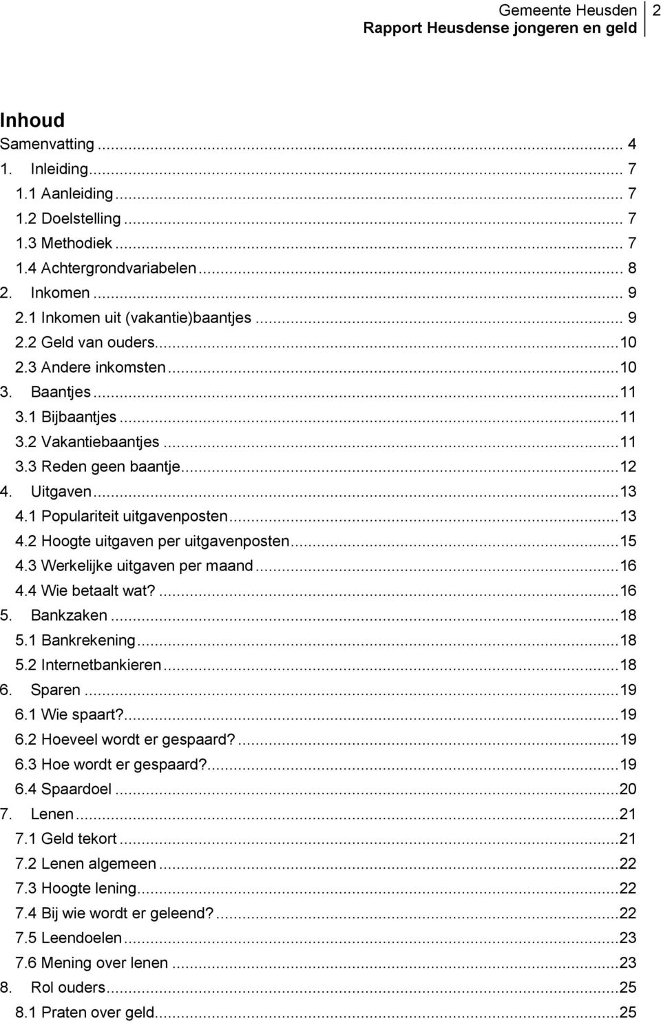 ..15 4.3 Werkelijke uitgaven per maand...16 4.4 Wie betaalt wat?...16 5. Bankzaken...18 5.1 Bankrekening...18 5.2 Internetbankieren...18 6. Sparen...19 6.1 Wie spaart?...19 6.2 Hoeveel wordt er gespaard?