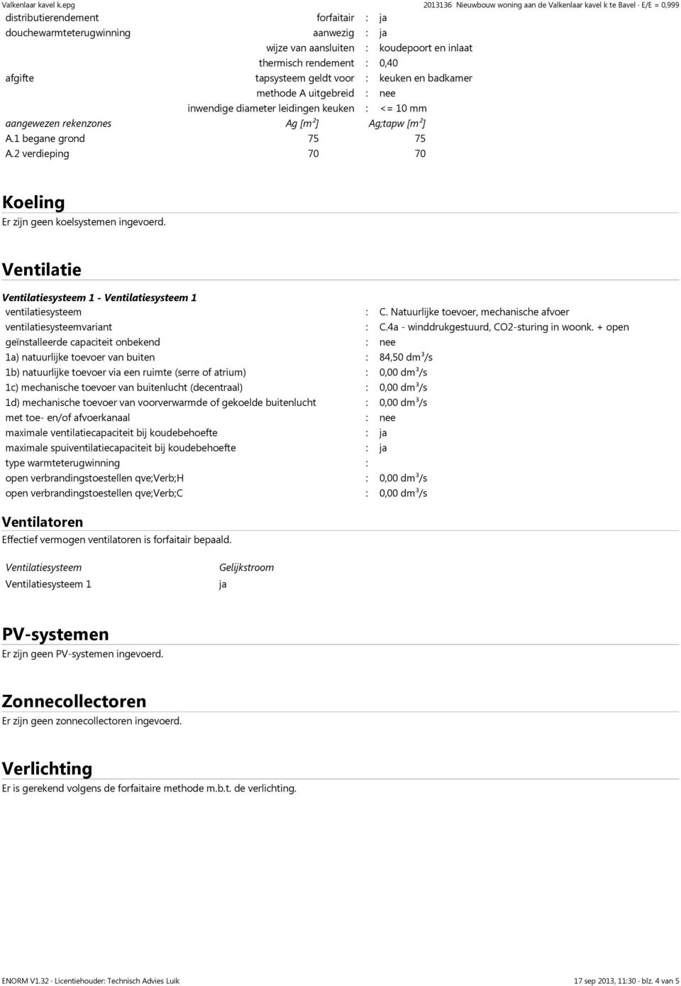 badkamer methode A uitgebreid : nee inwendige diameter leidingen keuken : <= 10 mm aangewezen rekenzones Ag [m²] Ag;tapw [m²] A.1 begane grond 75 75 A.