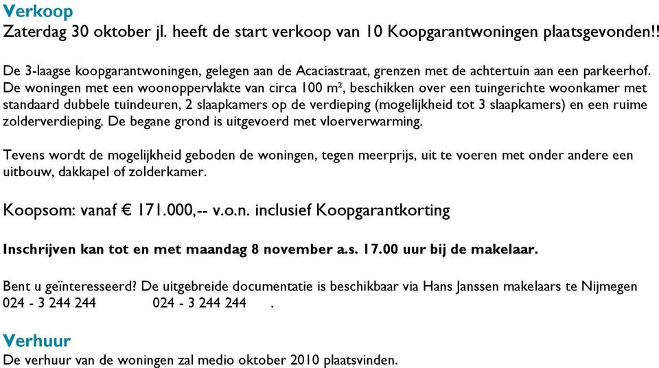 De woningen met een woonoppervlakte van circa 100 m², beschikken over een tuingerichte woonkamer met standaard dubbele tuindeuren, 2 slaapkamers op de verdieping (mogelijkheid tot 3 slaapkamers) en