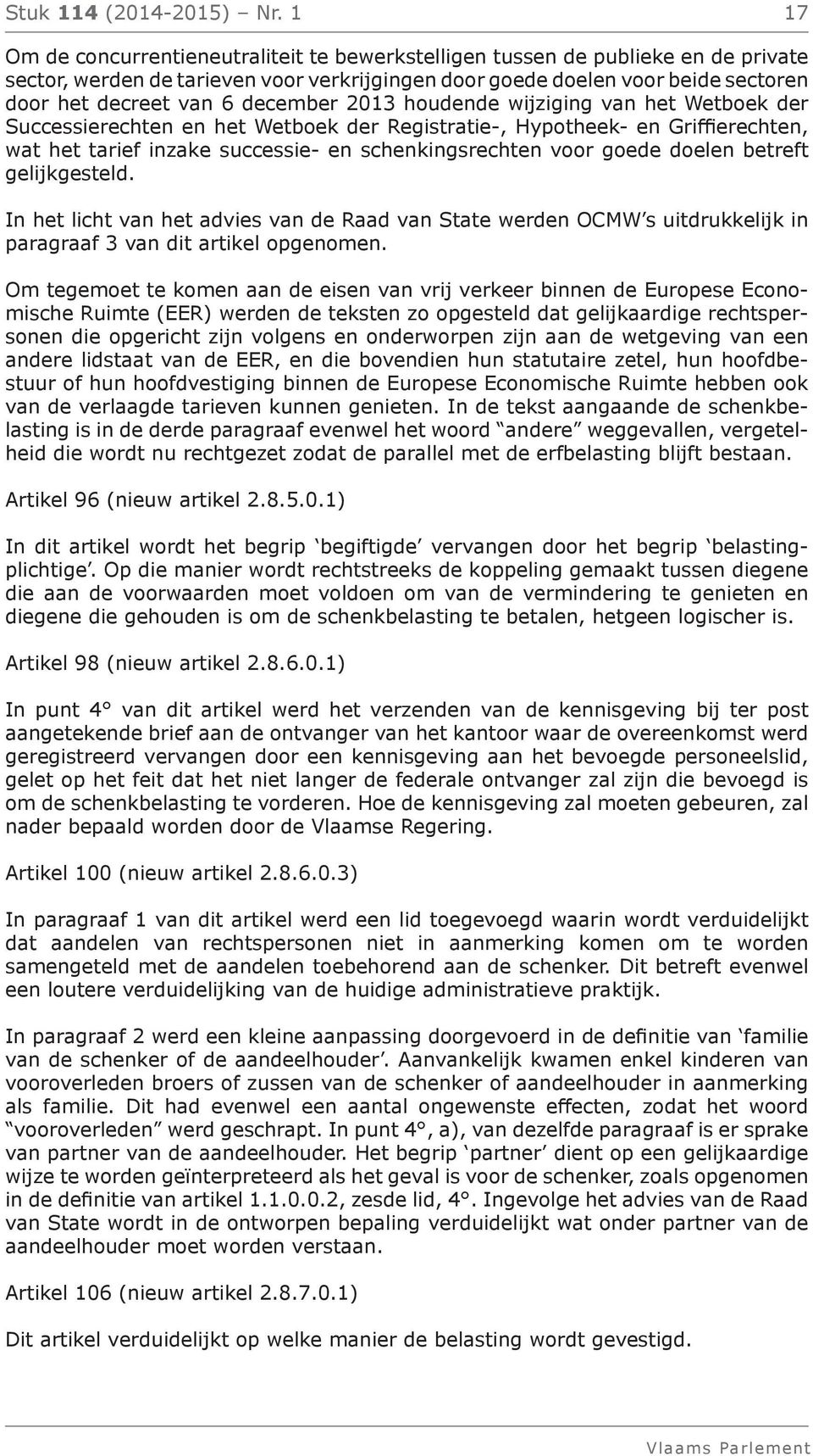 december 2013 houdende wijziging van het Wetboek der Successierechten en het Wetboek der Registratie-, Hypotheek- en Griffierechten, wat het tarief inzake successie- en schenkingsrechten voor goede