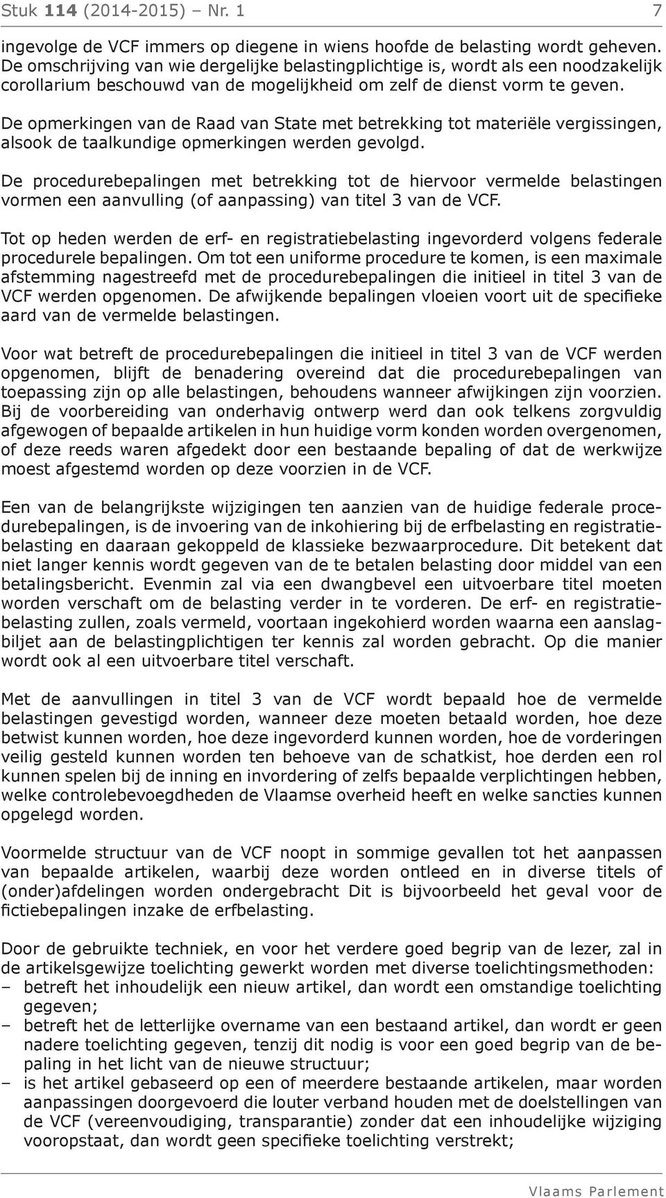 De opmerkingen van de Raad van State met betrekking tot materiële vergissingen, alsook de taalkundige opmerkingen werden gevolgd.