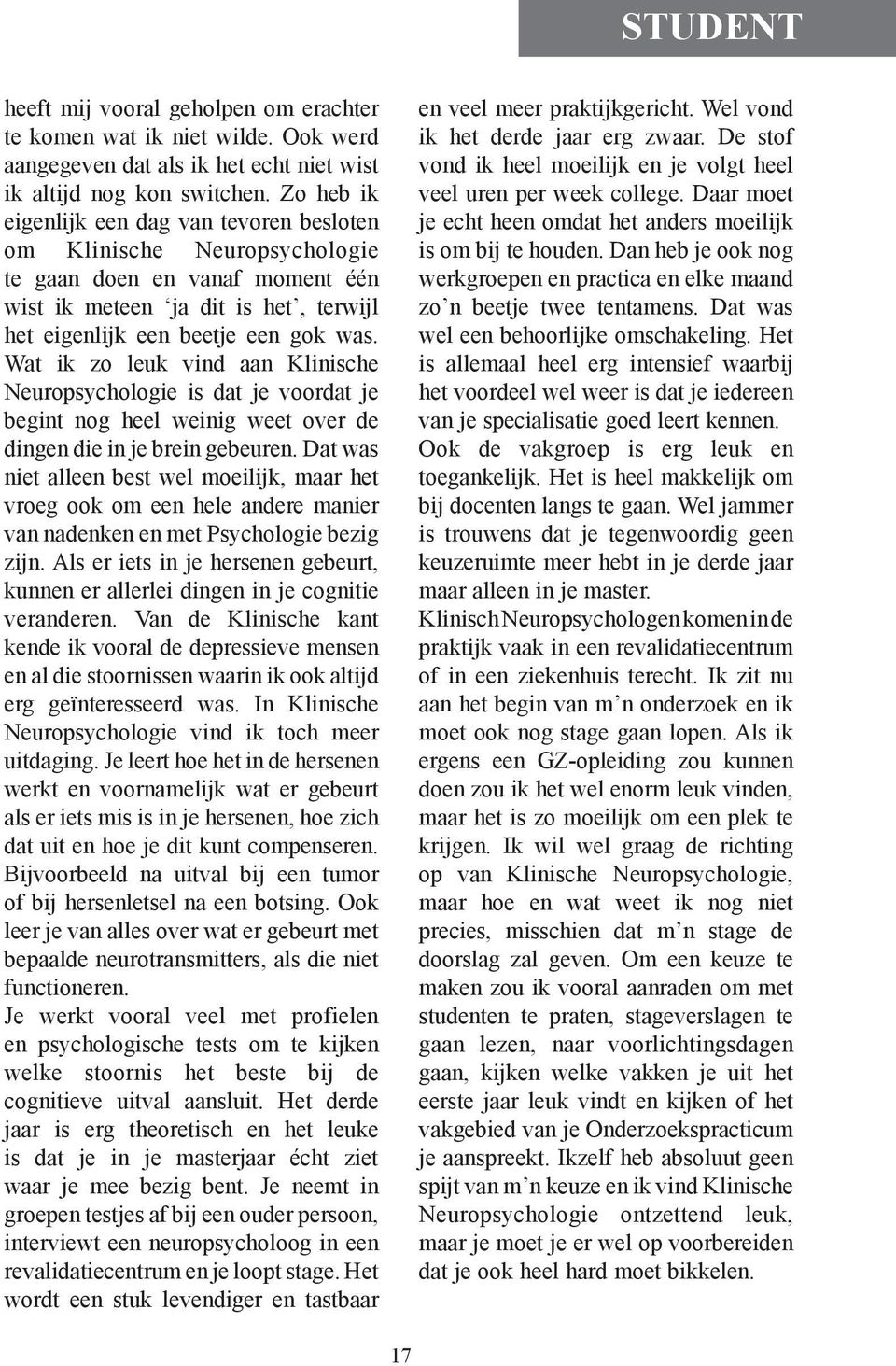 Wat ik zo leuk vind aan Klinische Neuropsychologie is dat je voordat je begint nog heel weinig weet over de dingen die in je brein gebeuren.