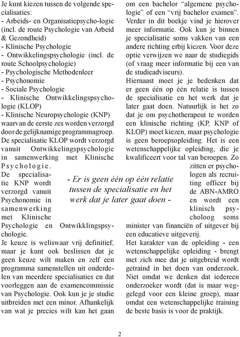 worden verzorgd door de gelijknamige programmagroep. De specialisatie KLOP wordt verzorgd vanuit Ontwikkelingspsychologie in samenwerking met Klinische Psychologie.