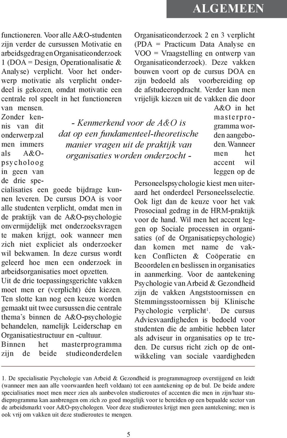 Zonder kennis van dit onderwerp zal men immers als A&Opsycholoog in geen van de drie specialisaties een goede bijdrage kunnen leveren.