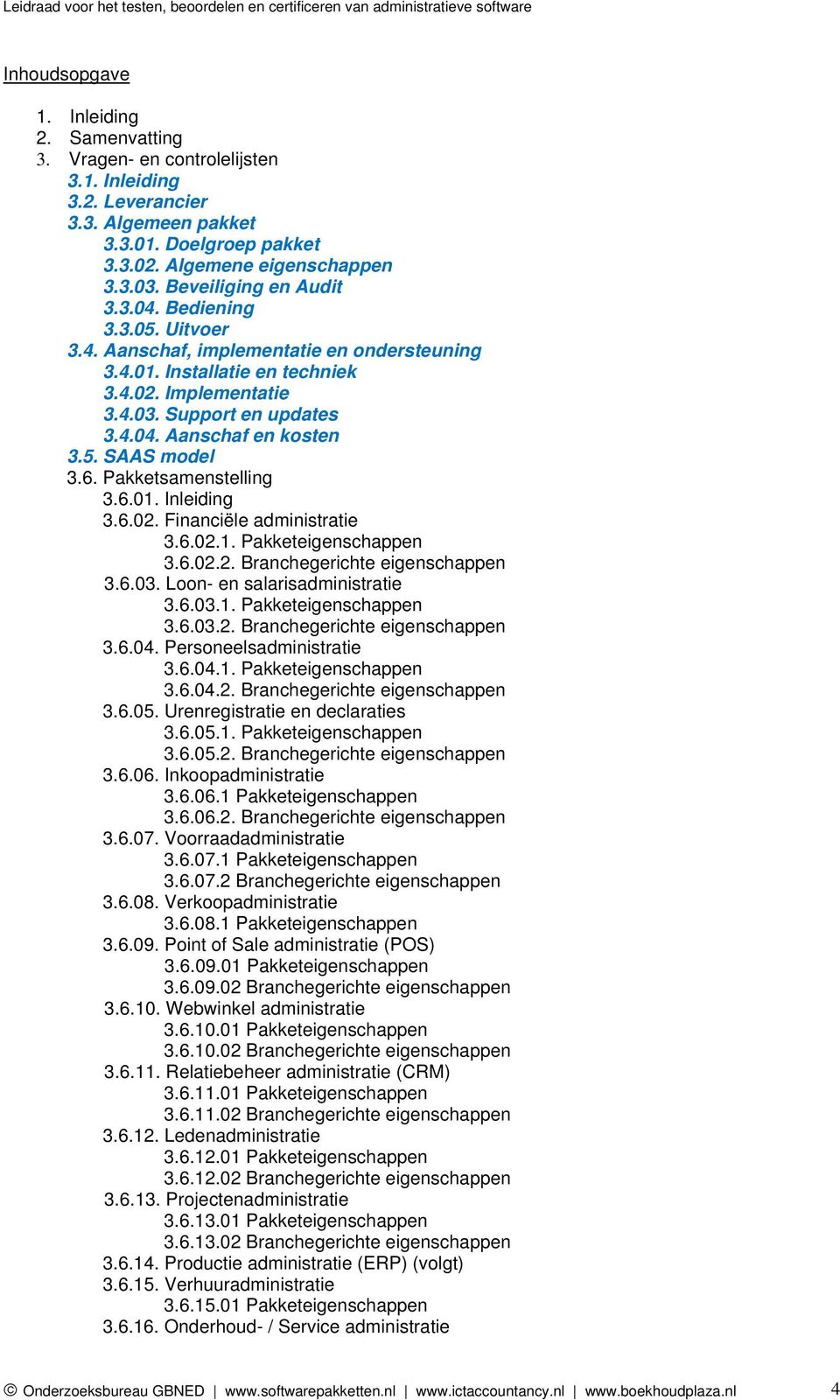 5. SAAS model 3.6. Pakketsamenstelling 3.6.01. Inleiding 3.6.02. Financiële administratie 3.6.02.1. Pakketeigenschappen 3.6.02.2. Branchegerichte eigenschappen 3.6.03. Loon- en salarisadministratie 3.