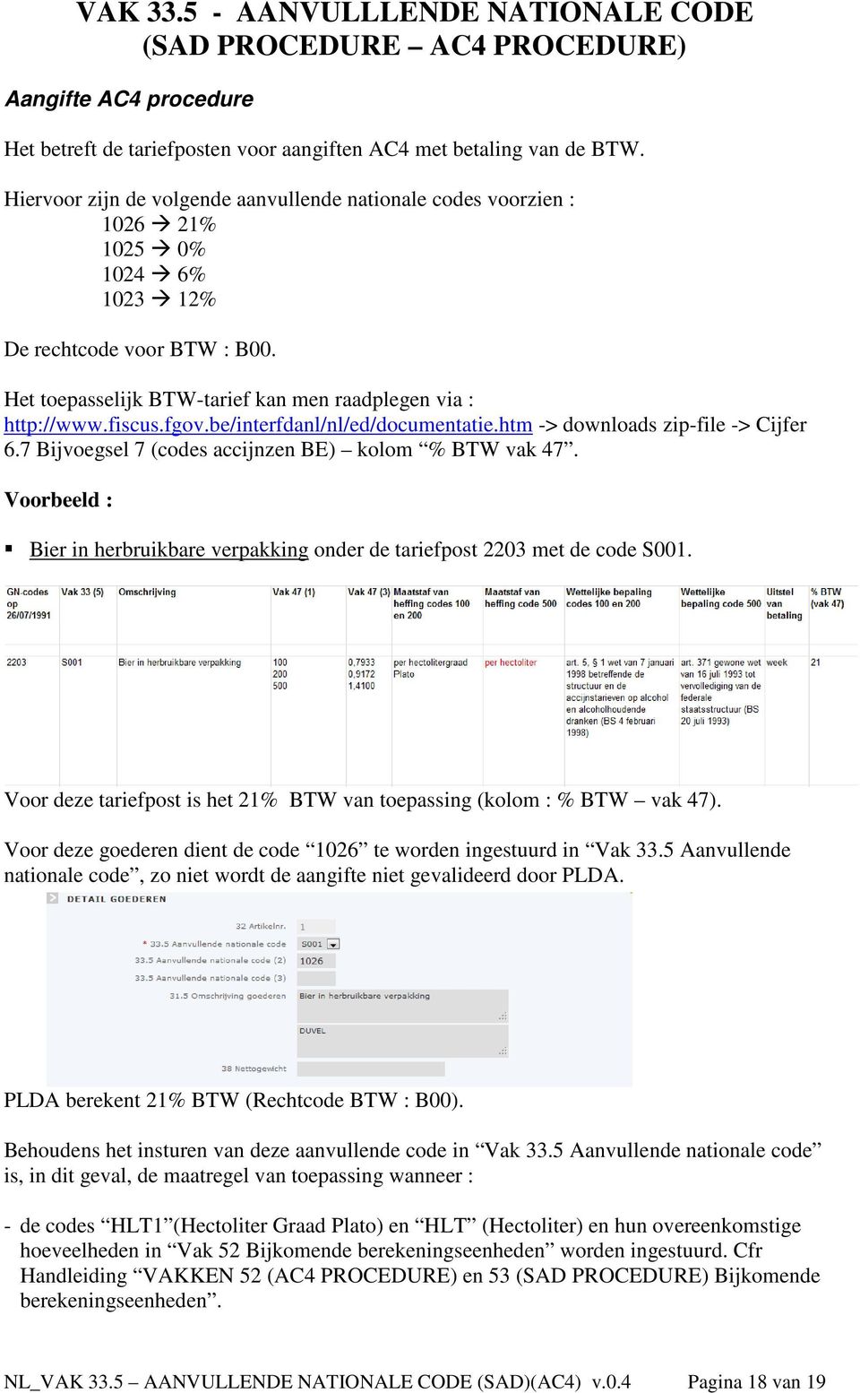 fgov.be/interfdanl/nl/ed/documentatie.htm -> downloads zip-file -> Cijfer 6.7 Bijvoegsel 7 (codes accijnzen BE) kolom % BTW vak 47.
