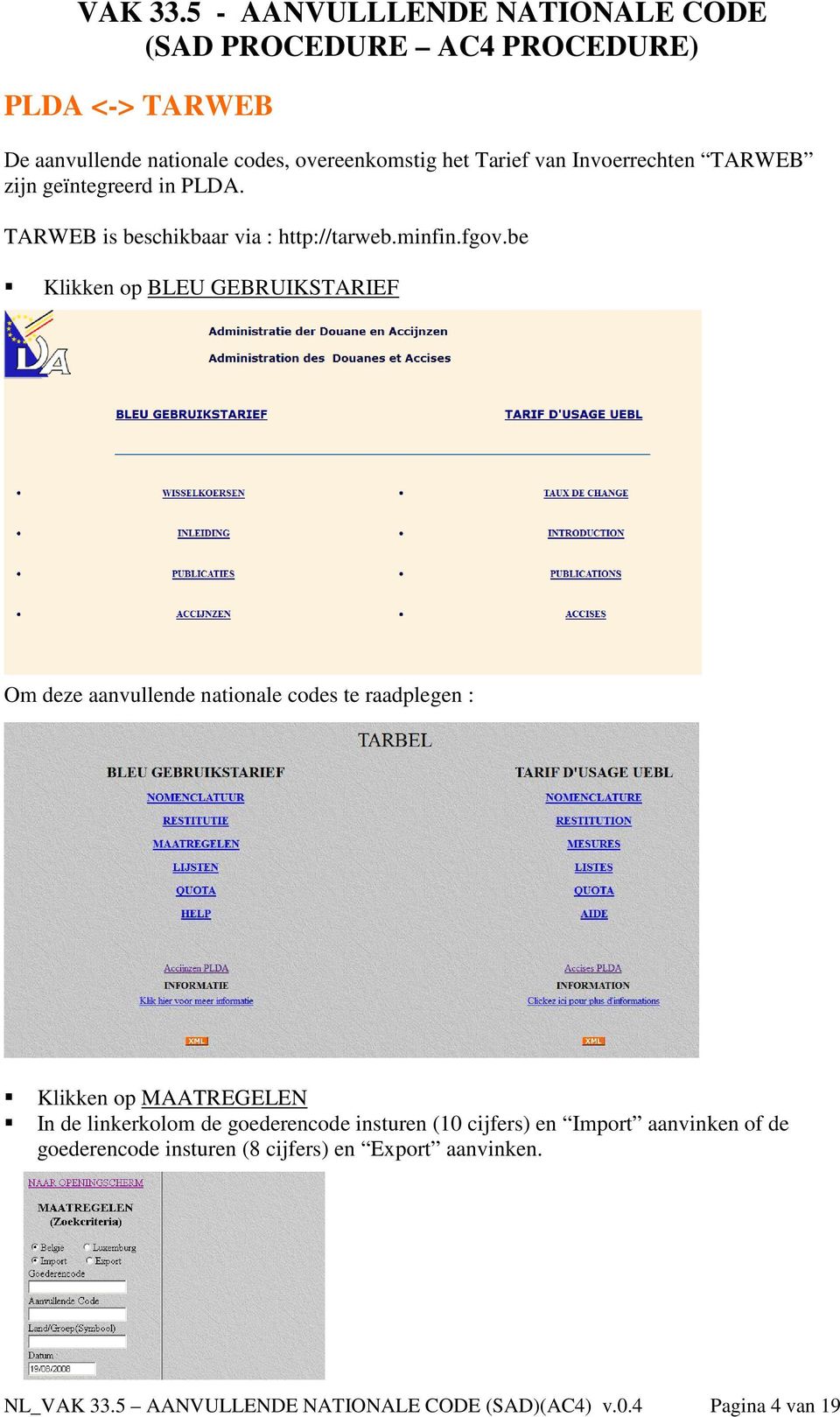 be Klikken op BLEU GEBRUIKSTARIEF Om deze aanvullende nationale codes te raadplegen : Klikken op MAATREGELEN In de