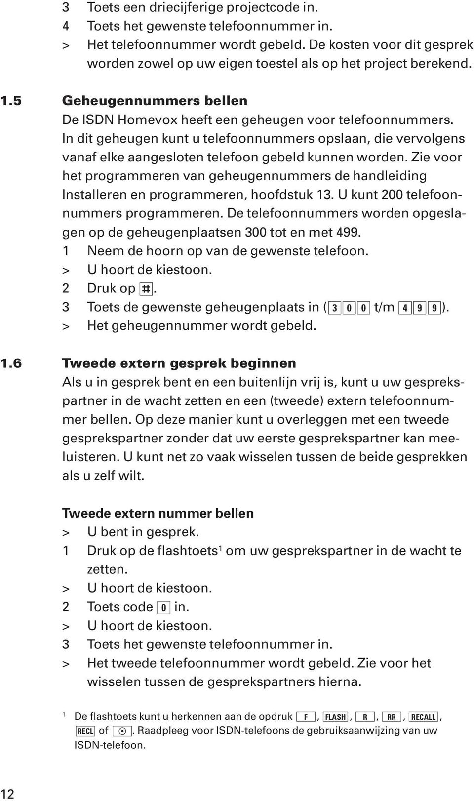 In dit geheugen kunt u telefoonnummers opslaan, die vervolgens vanaf elke aangesloten telefoon gebeld kunnen worden.