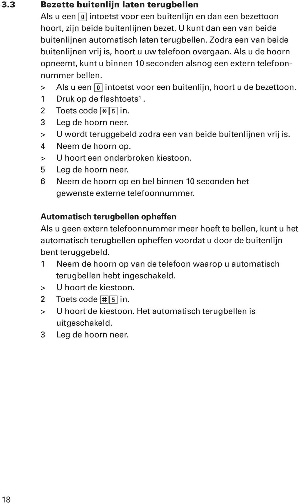 Als u de hoorn opneemt, kunt u binnen 10 seconden alsnog een extern telefoonnummer bellen. > Als u een 0 intoetst voor een buitenlijn, hoort u de bezettoon. 1 Druk op de flashtoets 1. 2 Toets code?