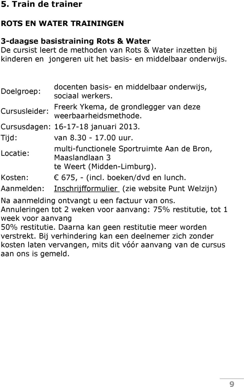 Tijd: Locatie: Kosten: van 8.30-17.00 uur. multi-functionele Sportruimte Aan de Bron, Maaslandlaan 3 te Weert (Midden-Limburg). 675, - (incl. boeken/dvd en lunch.