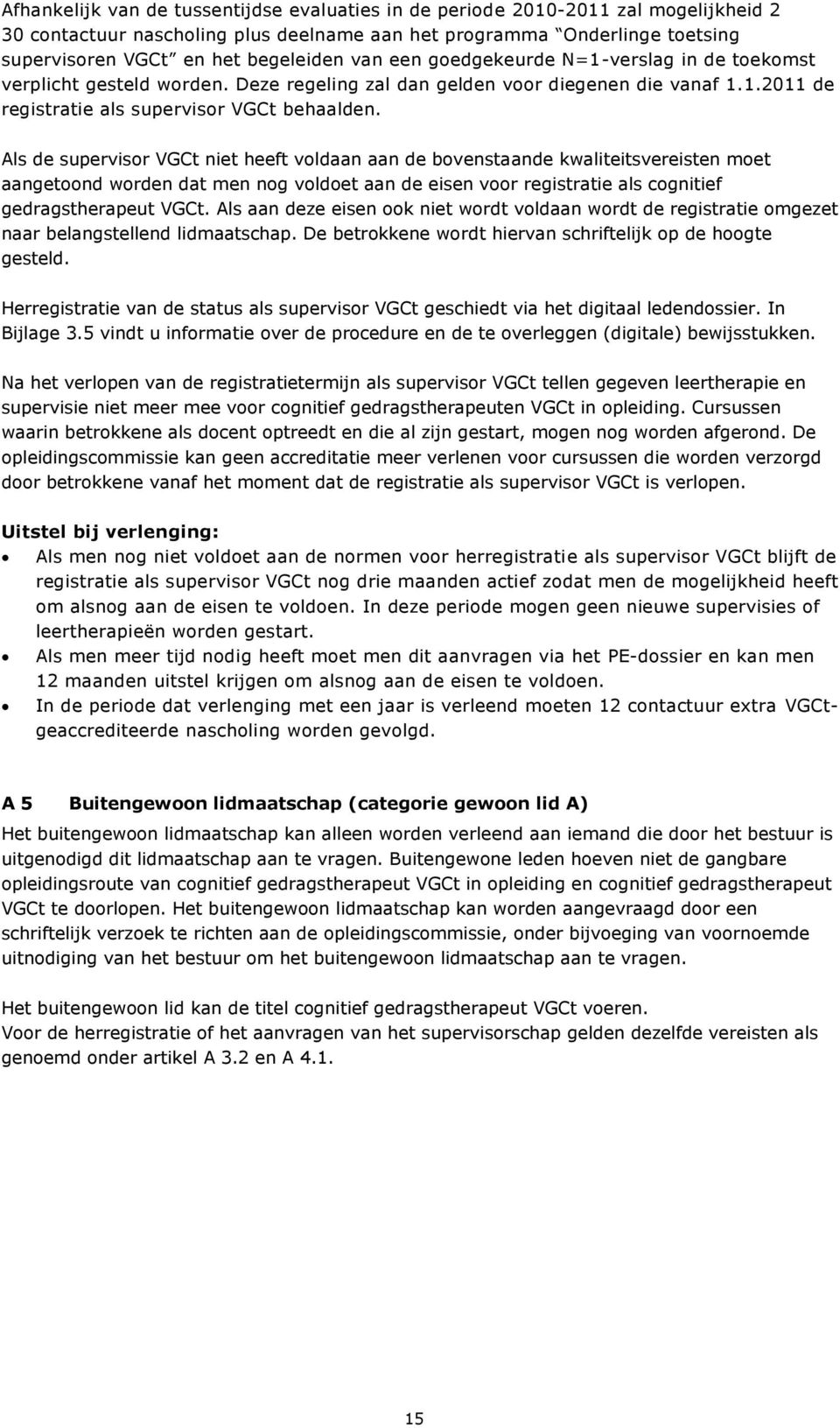 Als de supervisor VGCt niet heeft voldaan aan de bovenstaande kwaliteitsvereisten moet aangetoond worden dat men nog voldoet aan de eisen voor registratie als cognitief gedragstherapeut VGCt.