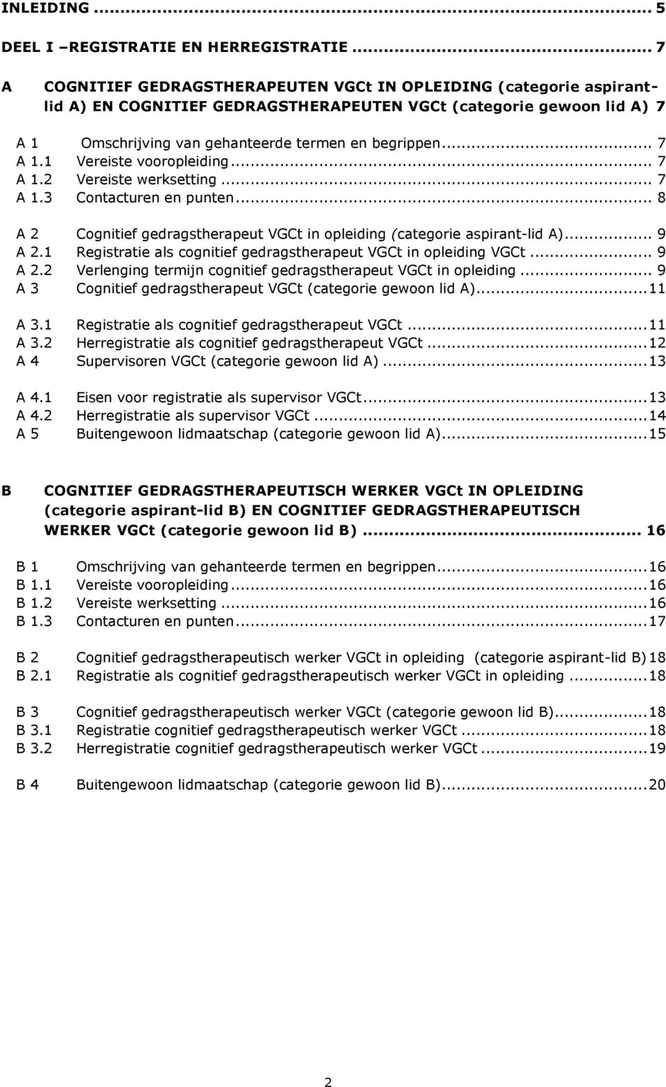 .. 7 A 1.1 Vereiste vooropleiding... 7 A 1.2 Vereiste werksetting... 7 A 1.3 Contacturen en punten... 8 A 2 Cognitief gedragstherapeut VGCt in opleiding (categorie aspirant-lid A)... 9 A 2.