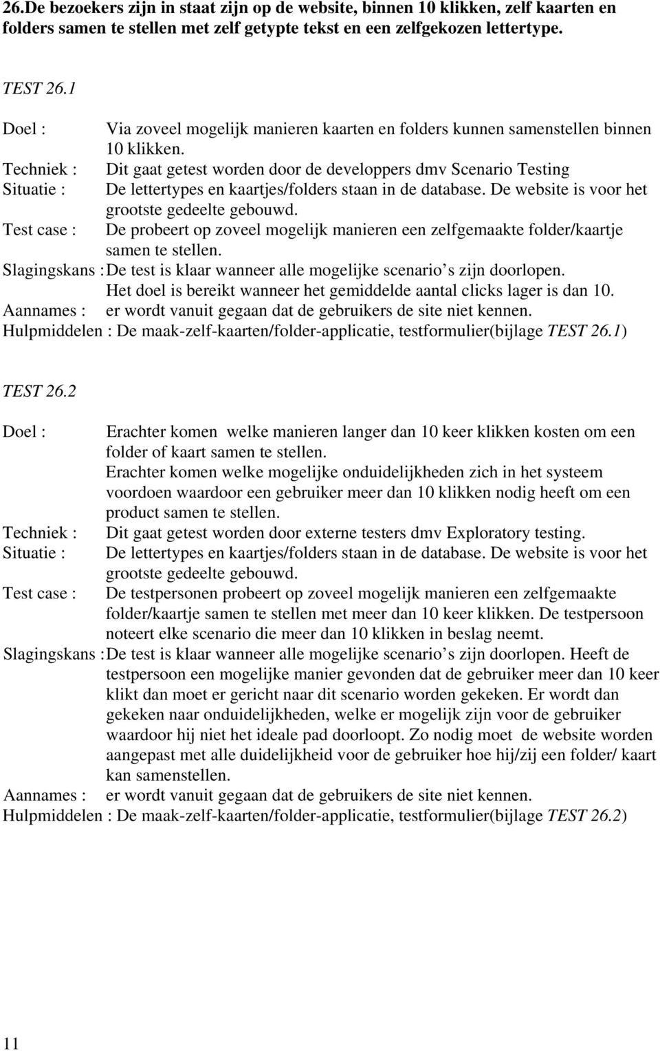 Techniek : Dit gaat getest worden door de developpers dmv Scenario Testing Situatie : De lettertypes en kaartjes/folders staan in de database. De website is voor het grootste gedeelte gebouwd.