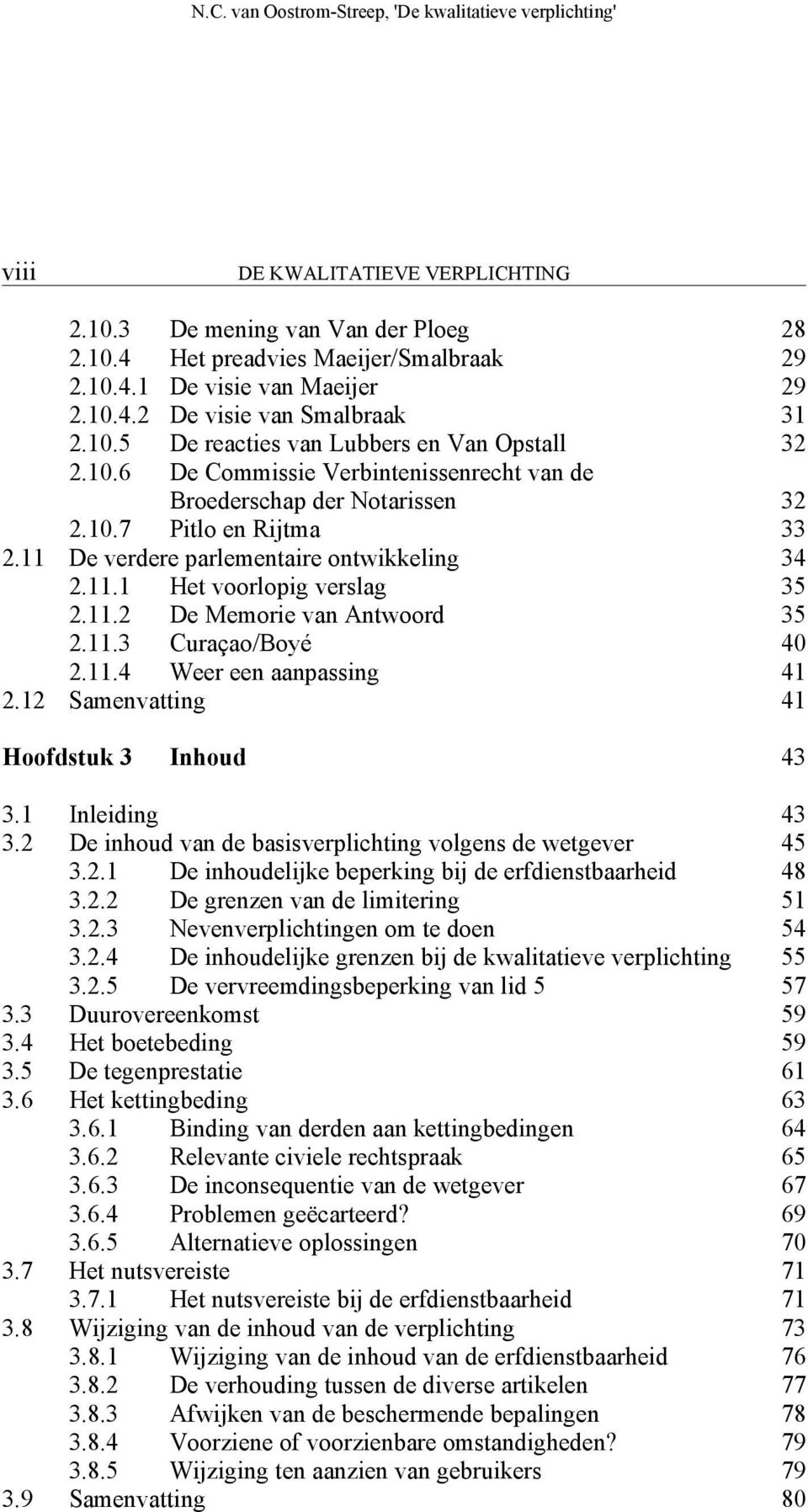 11.3 Curaçao/Boyé 40 2.11.4 Weer een aanpassing 41 2.12 Samenvatting 41 Hoofdstuk 3 Inhoud 43 3.1 Inleiding 43 3.2 De inhoud van de basisverplichting volgens de wetgever 45 3.2.1 De inhoudelijke beperking bij de erfdienstbaarheid 48 3.