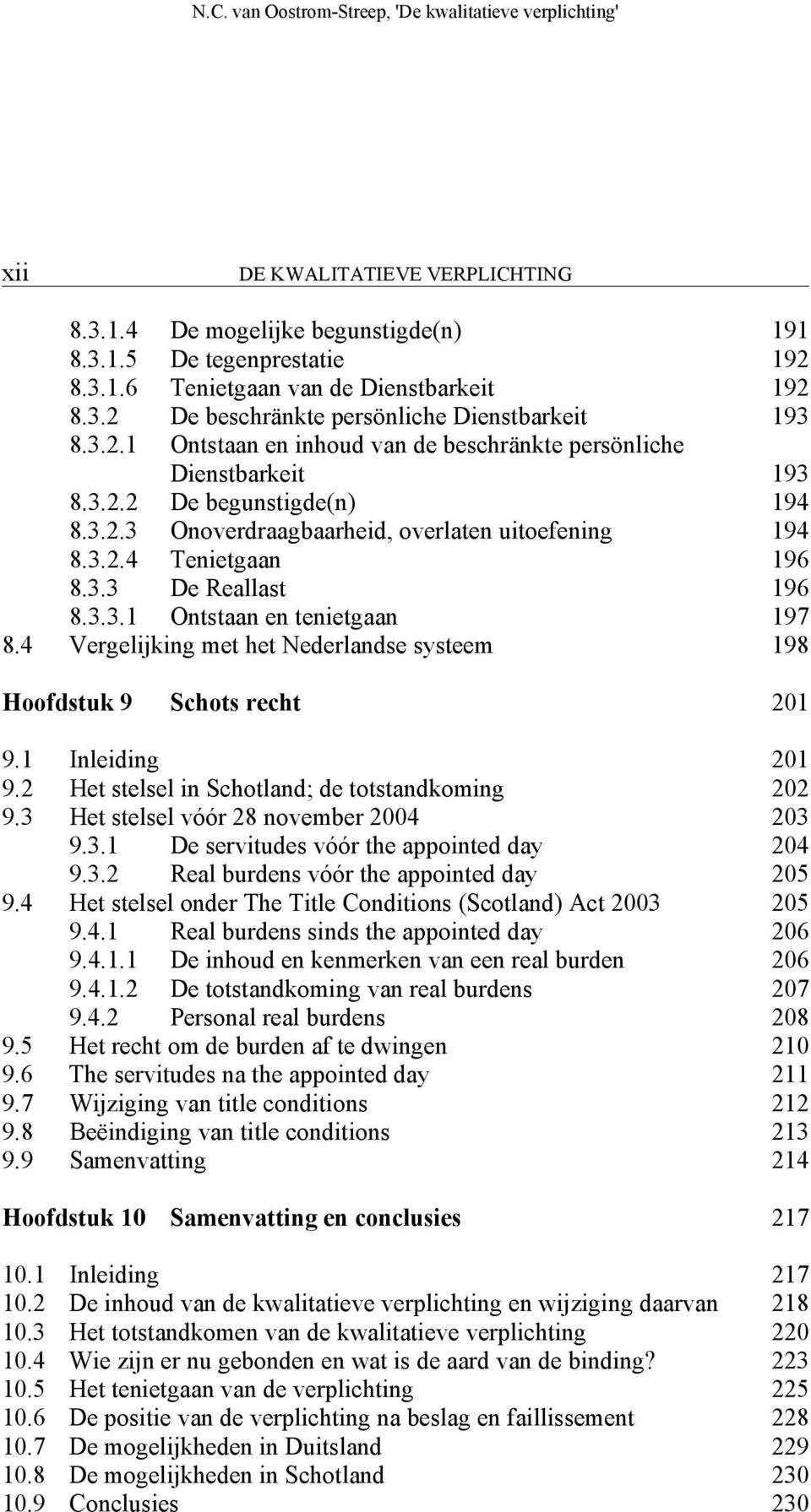 3.3.1 Ontstaan en tenietgaan 197 8.4 Vergelijking met het Nederlandse systeem 198 Hoofdstuk 9 Schots recht 201 9.1 Inleiding 201 9.2 Het stelsel in Schotland; de totstandkoming 202 9.