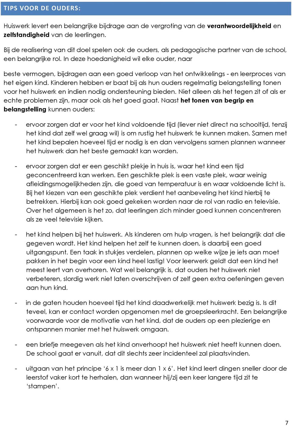 In deze hoedanigheid wil elke ouder, naar beste vermogen, bijdragen aan een goed verloop van het ontwikkelings - en leerproces van het eigen kind.