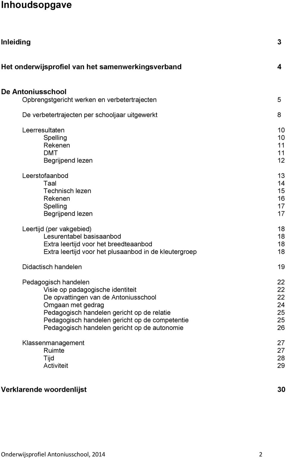 basisaanbod 18 Extra leertijd voor het breedteaanbod 18 Extra leertijd voor het plusaanbod in de kleutergroep 18 Didactisch handelen 19 Pedagogisch handelen 22 Visie op padagogische identiteit 22 De