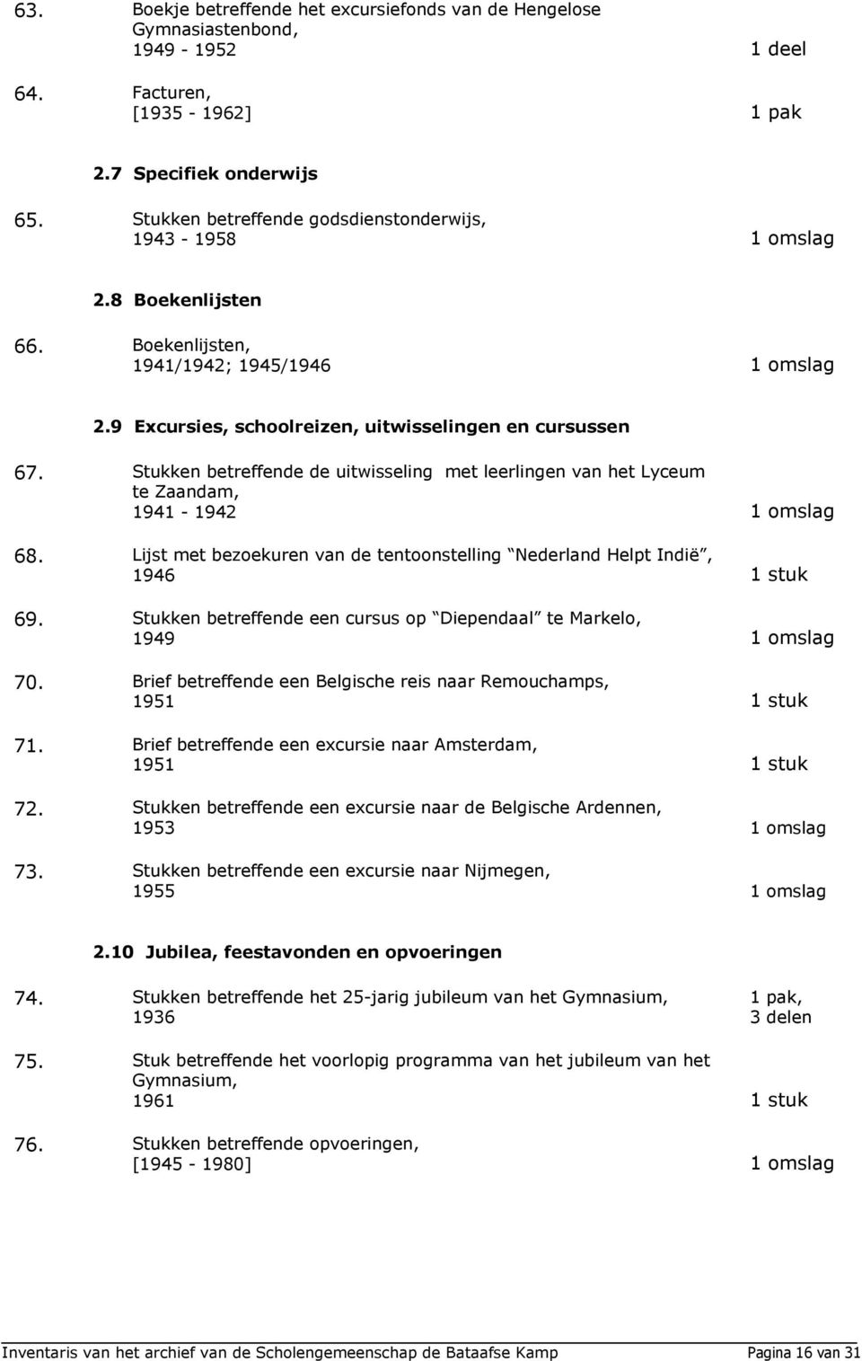 Stukken betreffende de uitwisseling met leerlingen van het Lyceum te Zaandam, 1941-1942 1 omslag 68. Lijst met bezoekuren van de tentoonstelling Nederland Helpt Indië, 1946 1 stuk 69.