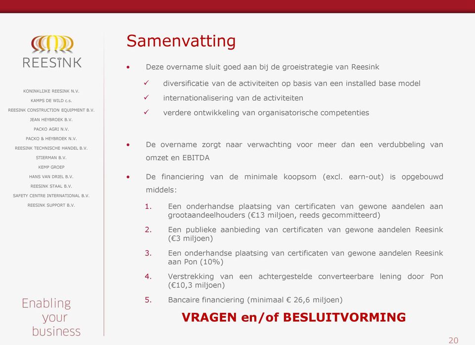 earn-out) is opgebouwd middels: 1. Een onderhandse plaatsing van certificaten van gewone aandelen aan grootaandeelhouders ( 13 miljoen, reeds gecommitteerd) 2.