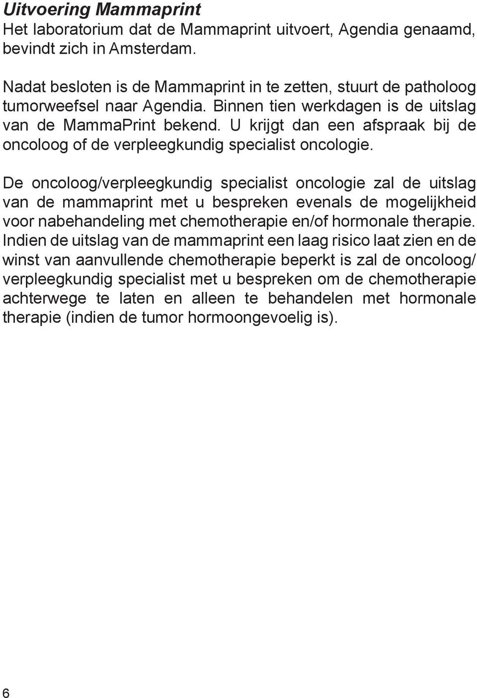 U krijgt dan een afspraak bij de oncoloog of de verpleegkundig specialist oncologie.