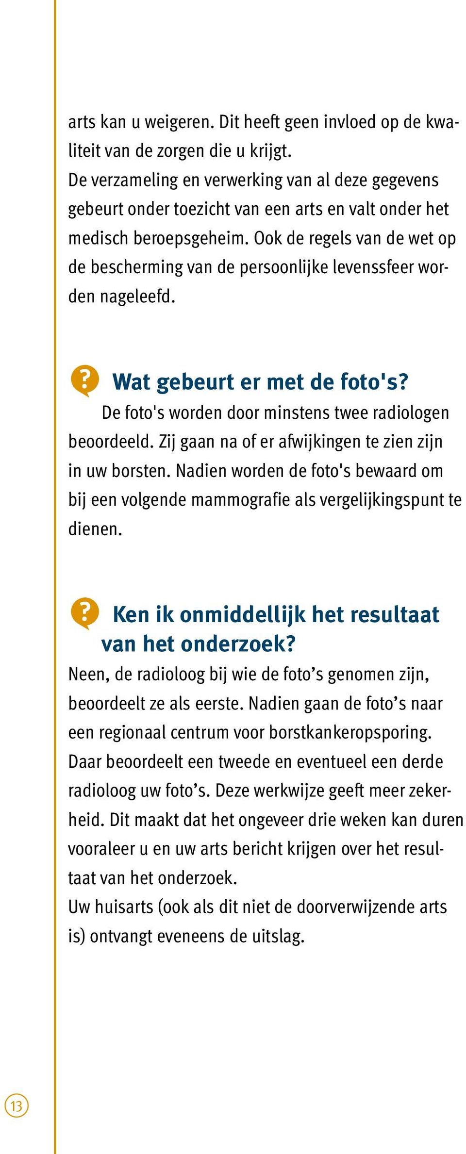 Ook de regels van de wet op de bescherming van de persoonlijke levenssfeer worden nageleefd. Wat gebeurt er met de foto's? De foto's worden door minstens twee radiologen beoordeeld.