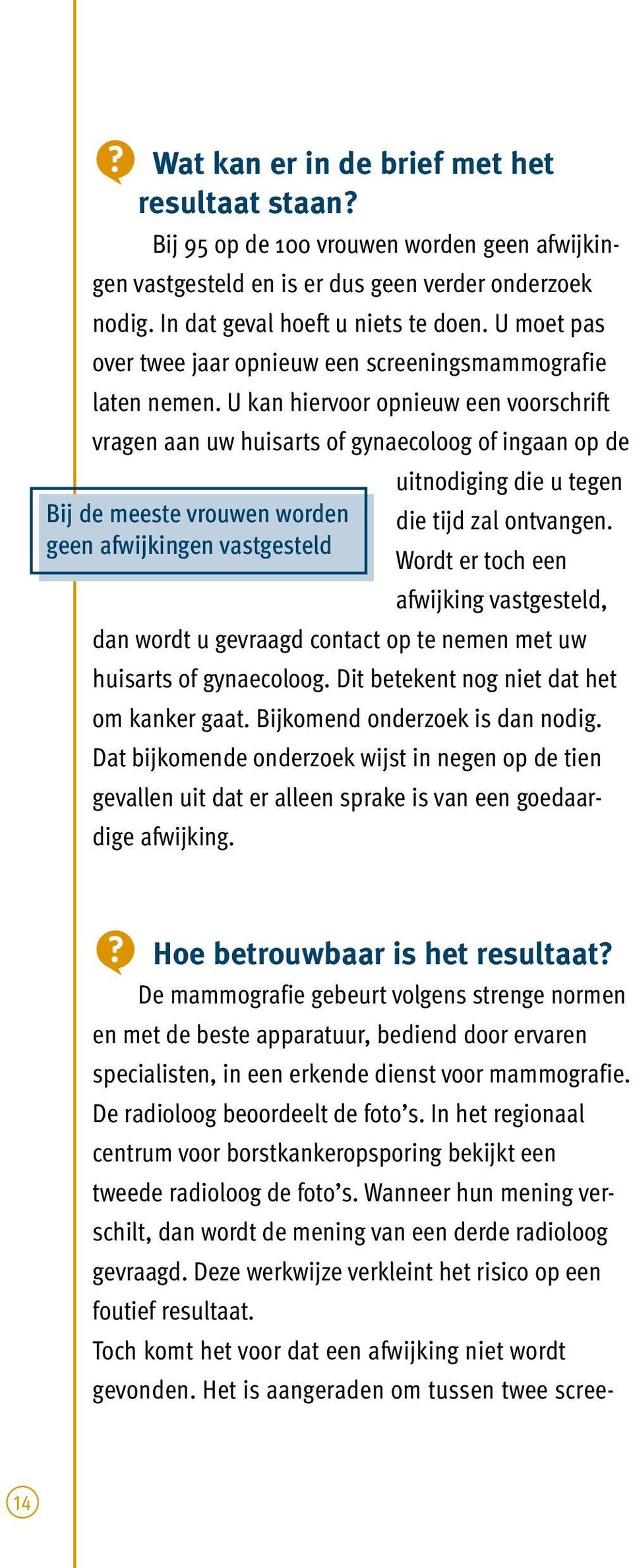 U kan hiervoor opnieuw een voorschrift vragen aan uw huisarts of gynaecoloog of ingaan op de uitnodiging die u tegen Bij de meeste vrouwen worden die tijd zal ontvangen.