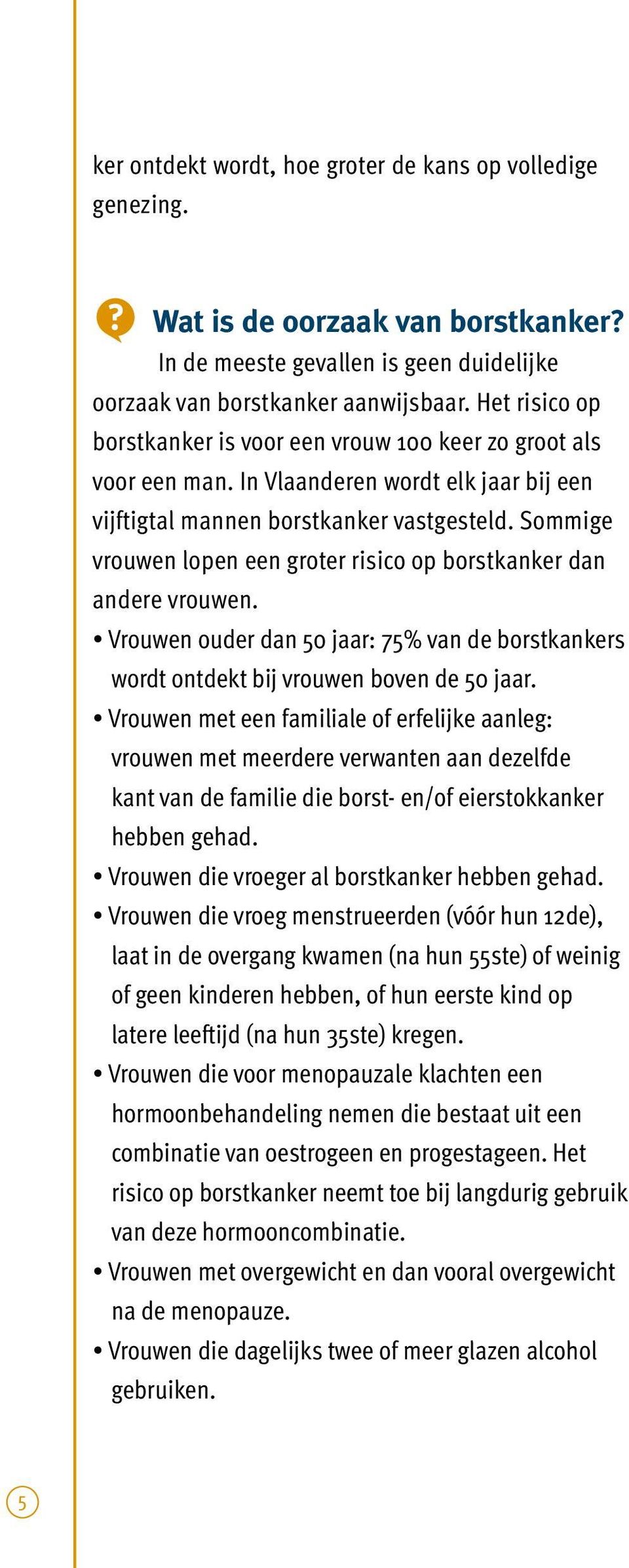 Sommige vrouwen lopen een groter risico op borstkanker dan andere vrouwen. Vrouwen ouder dan 50 jaar: 75% van de borstkankers wordt ontdekt bij vrouwen boven de 50 jaar.