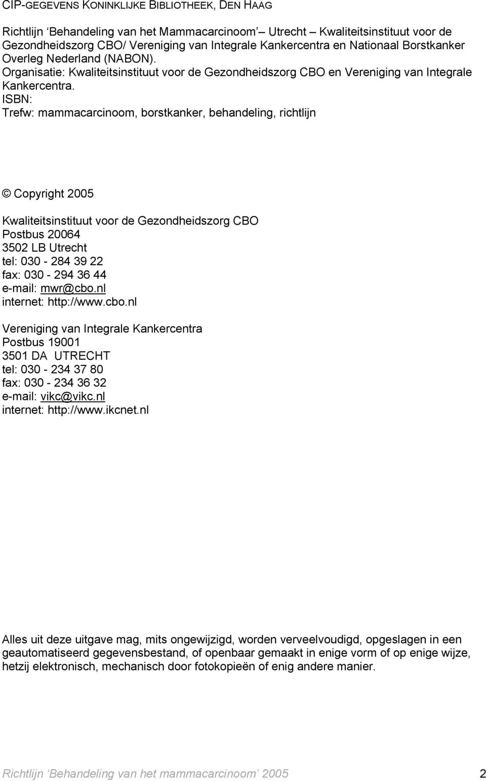 ISBN: Trefw: mammacarcinoom, borstkanker, behandeling, richtlijn Copyright 2005 Kwaliteitsinstituut voor de Gezondheidszorg CBO Postbus 20064 3502 LB Utrecht tel: 030-284 39 22 fax: 030-294 36 44