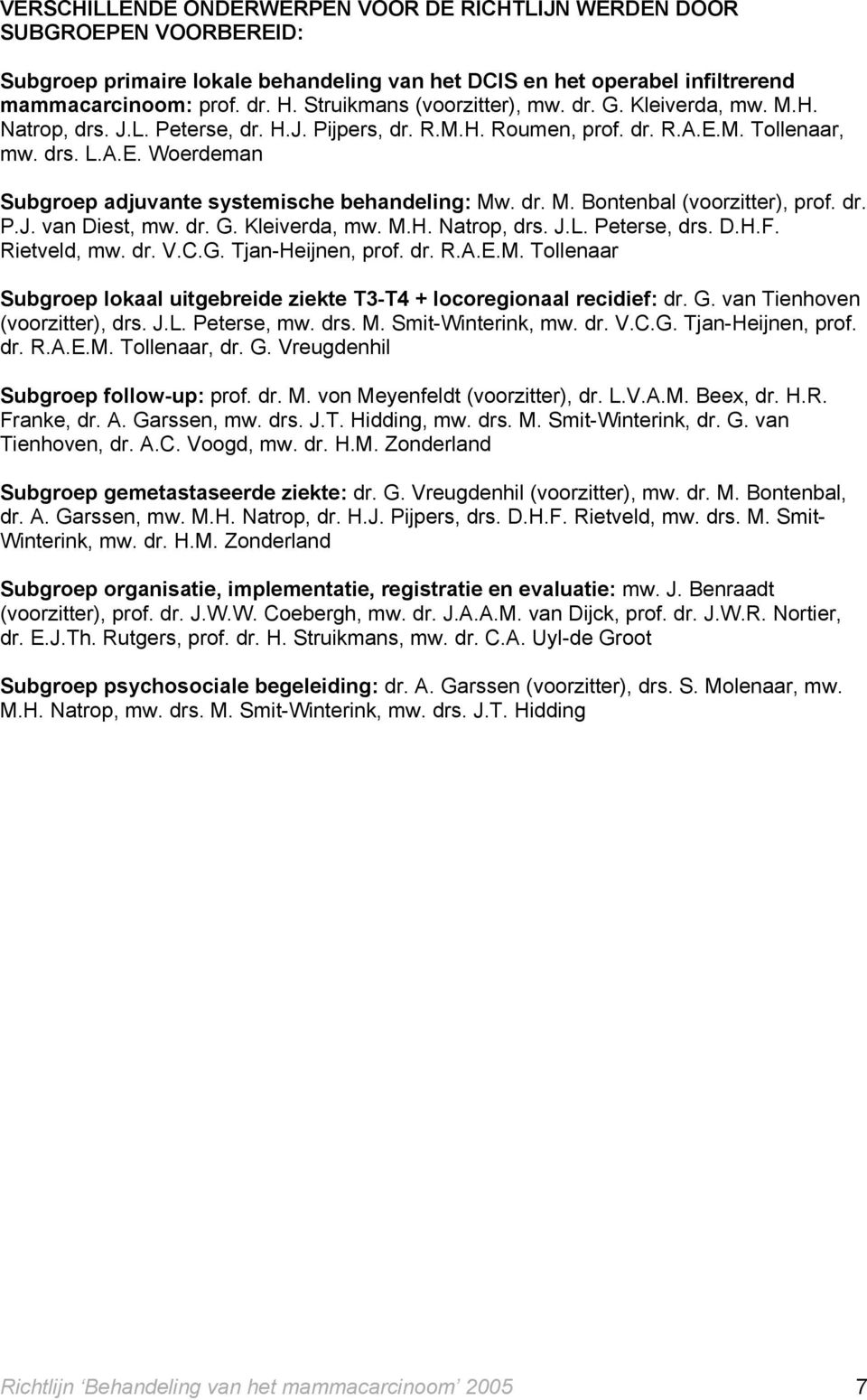 dr. M. Bontenbal (voorzitter), prof. dr. P.J. van Diest, mw. dr. G. Kleiverda, mw. M.H. Natrop, drs. J.L. Peterse, drs. D.H.F. Rietveld, mw. dr. V.C.G. Tjan-Heijnen, prof. dr. R.A.E.M. Tollenaar Subgroep lokaal uitgebreide ziekte T3-T4 + locoregionaal recidief: dr.