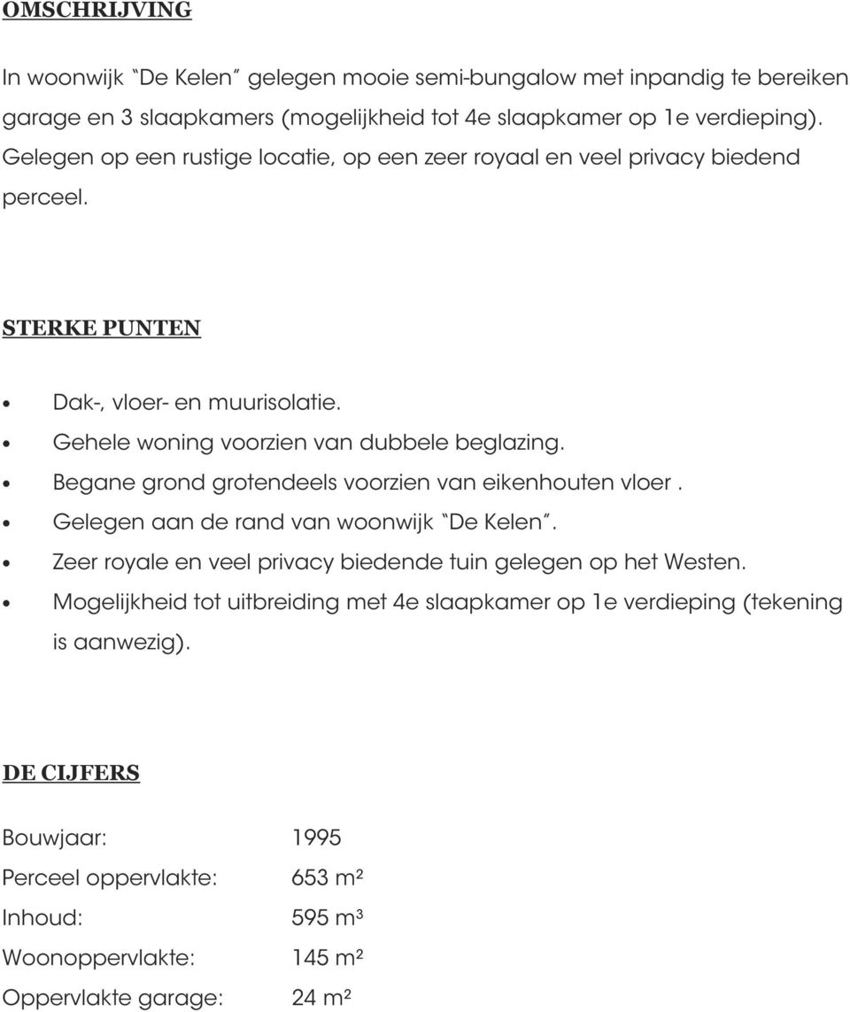 Begane grond grotendeels voorzien van eikenhouten vloer. Gelegen aan de rand van woonwijk De Kelen. Zeer royale en veel privacy biedende tuin gelegen op het Westen.